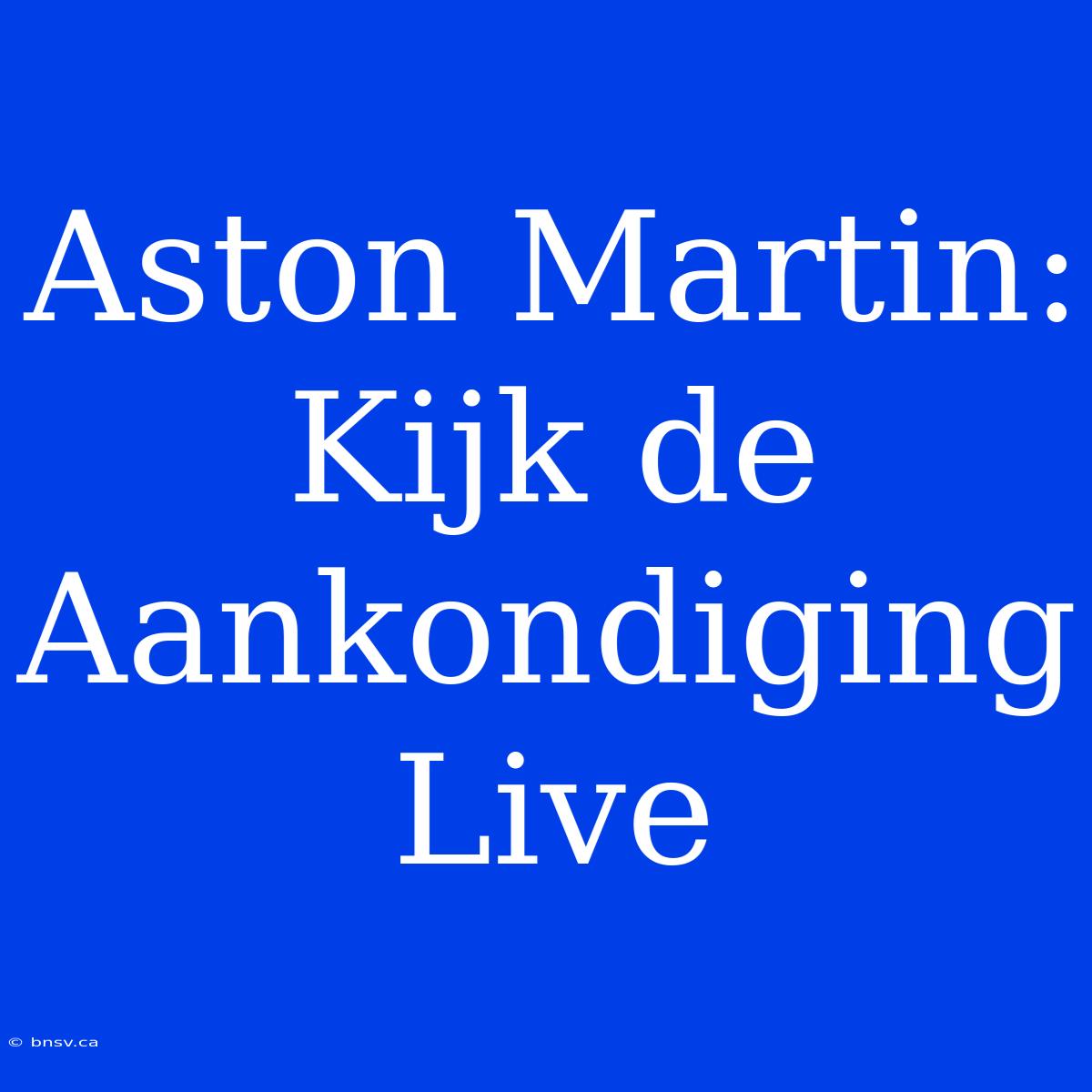 Aston Martin: Kijk De Aankondiging Live