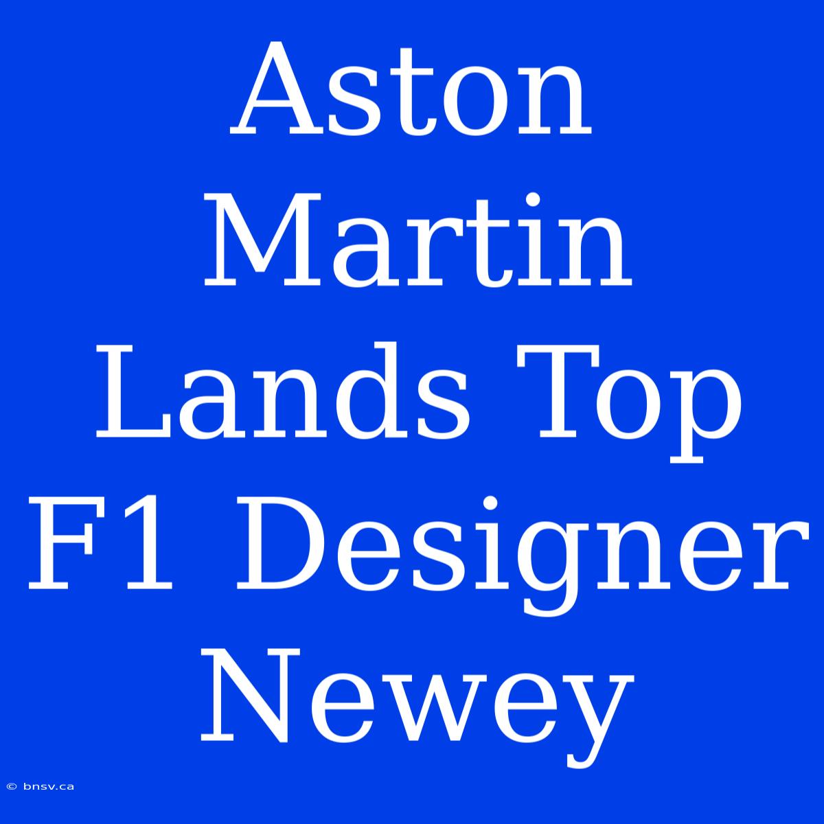 Aston Martin Lands Top F1 Designer Newey