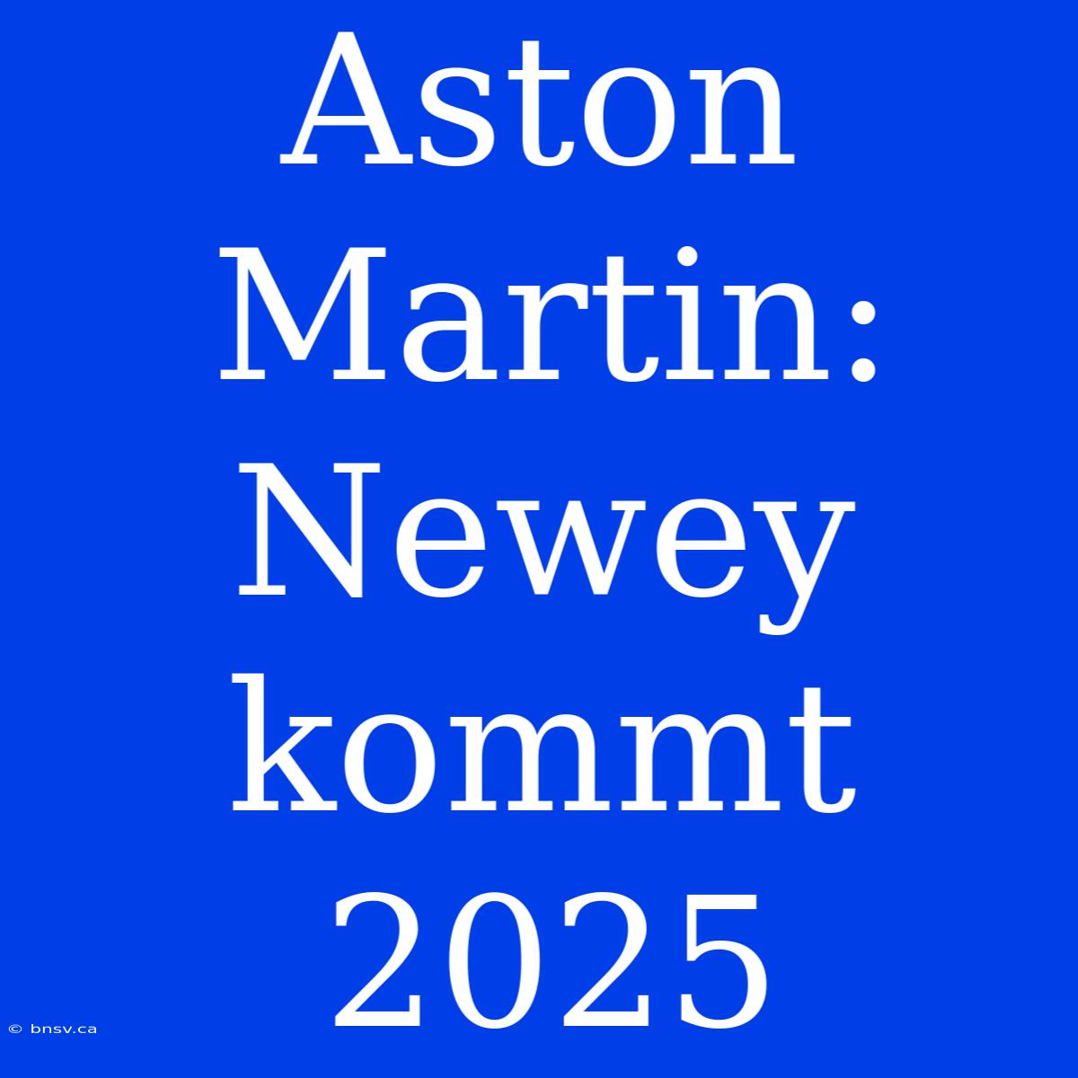 Aston Martin: Newey Kommt 2025