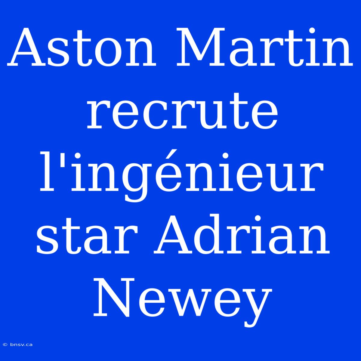 Aston Martin Recrute L'ingénieur Star Adrian Newey