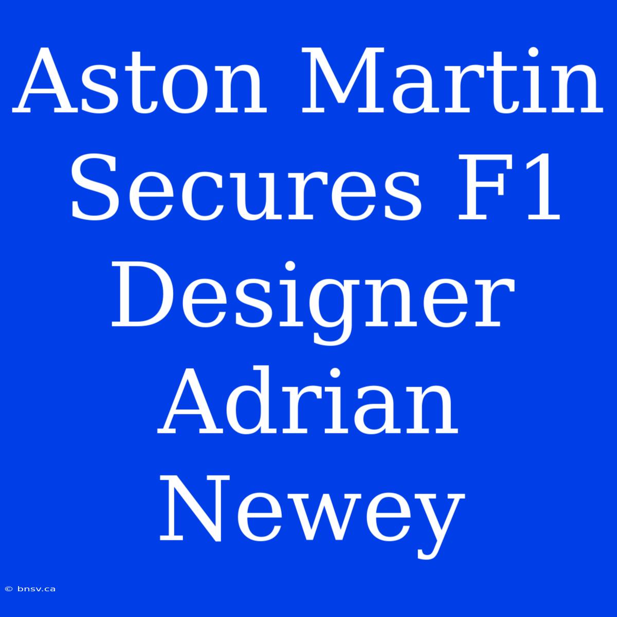 Aston Martin Secures F1 Designer Adrian Newey