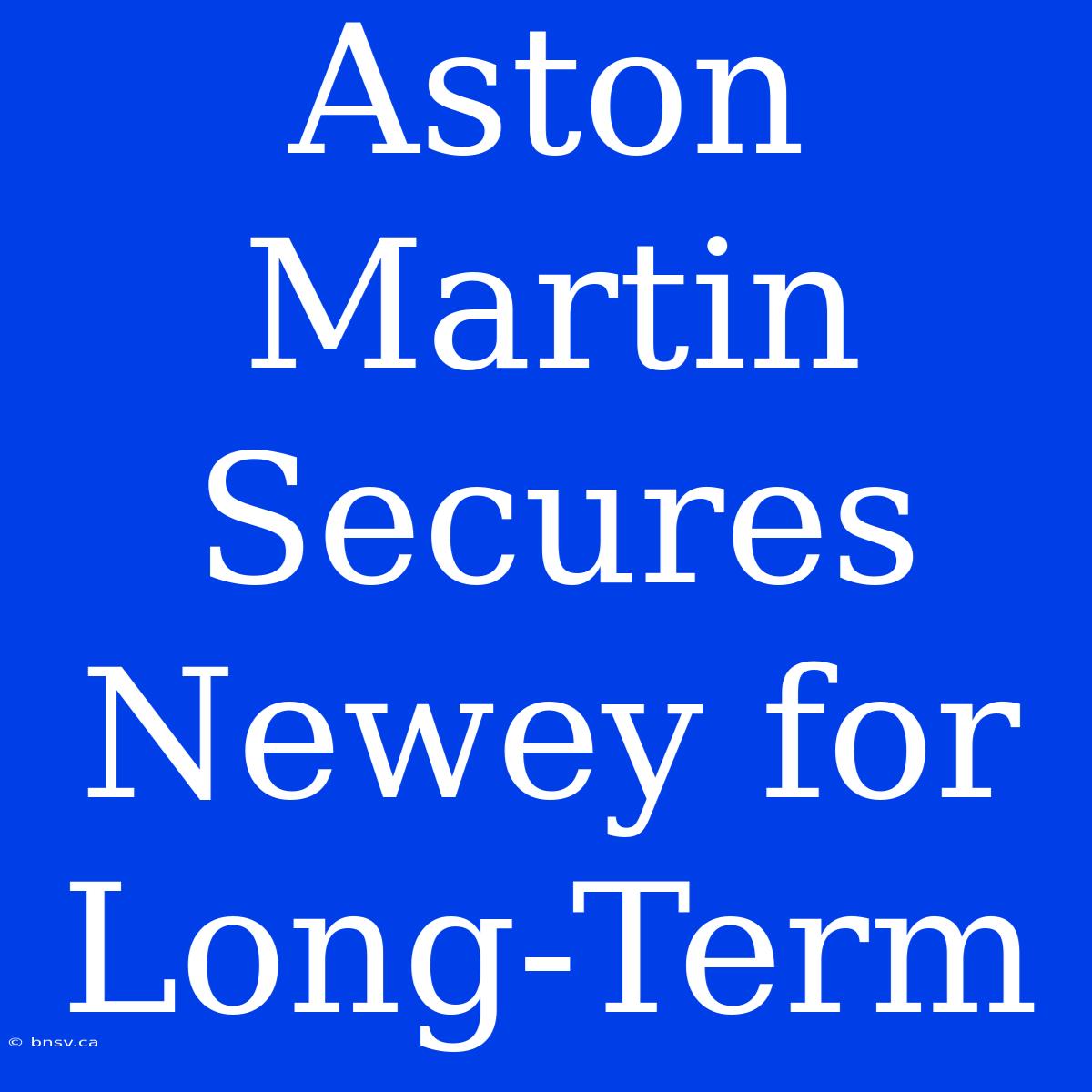 Aston Martin Secures Newey For Long-Term