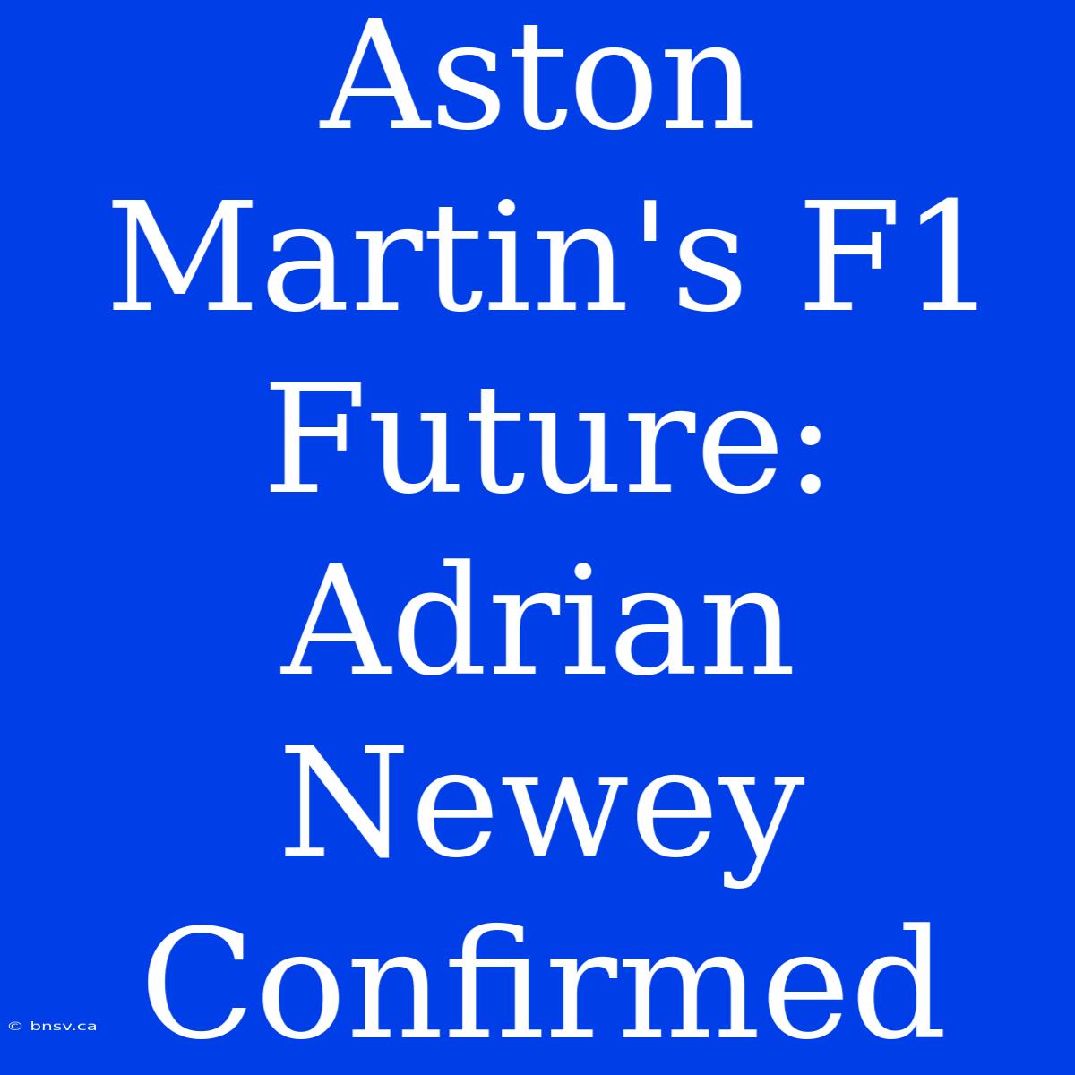 Aston Martin's F1 Future: Adrian Newey Confirmed