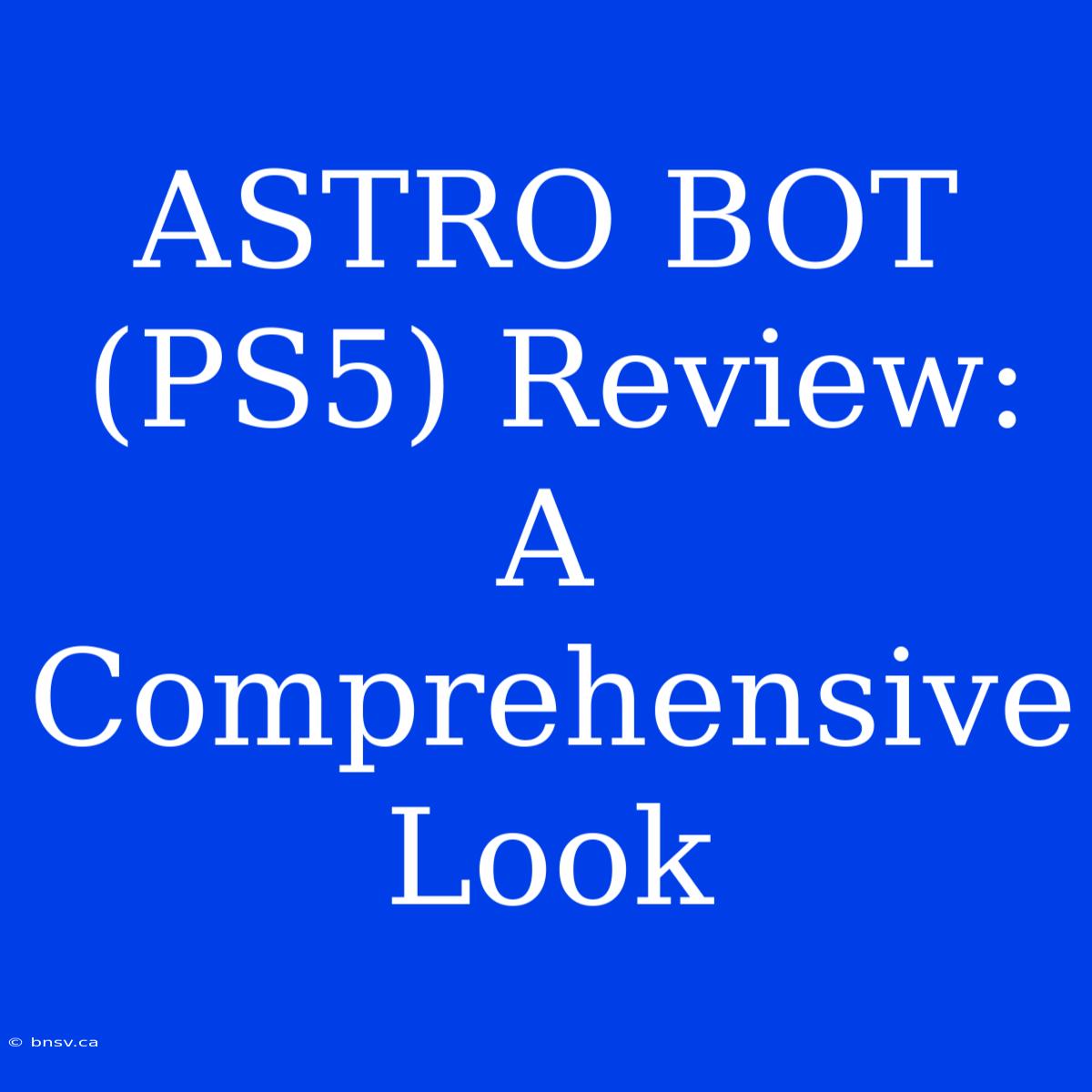 ASTRO BOT (PS5) Review: A Comprehensive Look