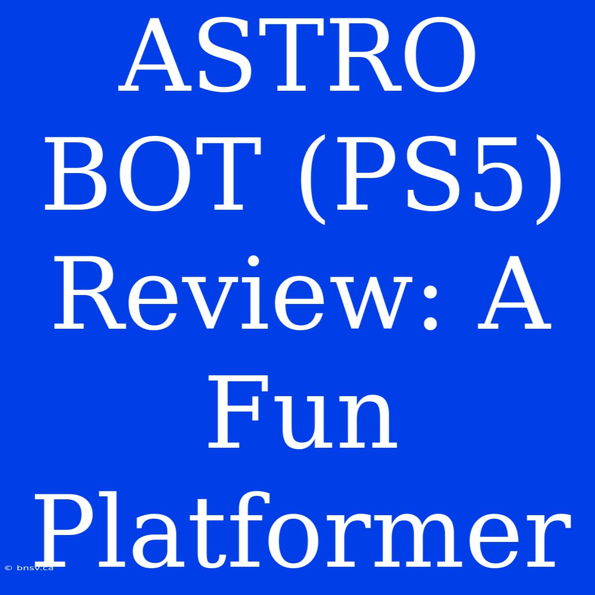 ASTRO BOT (PS5) Review: A Fun Platformer