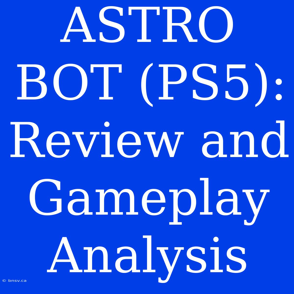 ASTRO BOT (PS5): Review And Gameplay Analysis