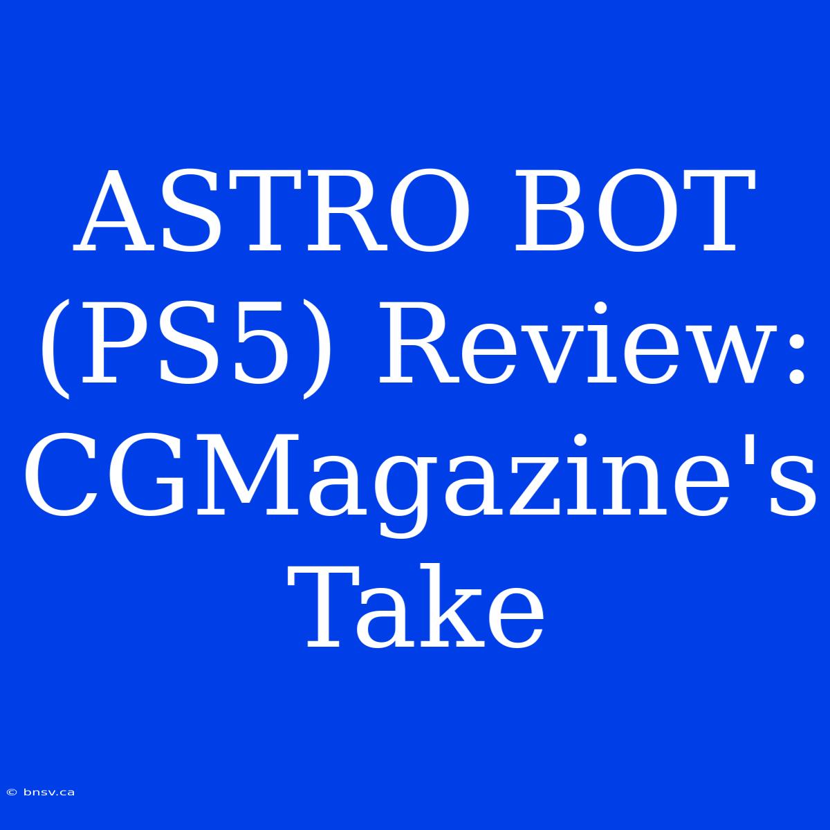 ASTRO BOT (PS5) Review: CGMagazine's Take