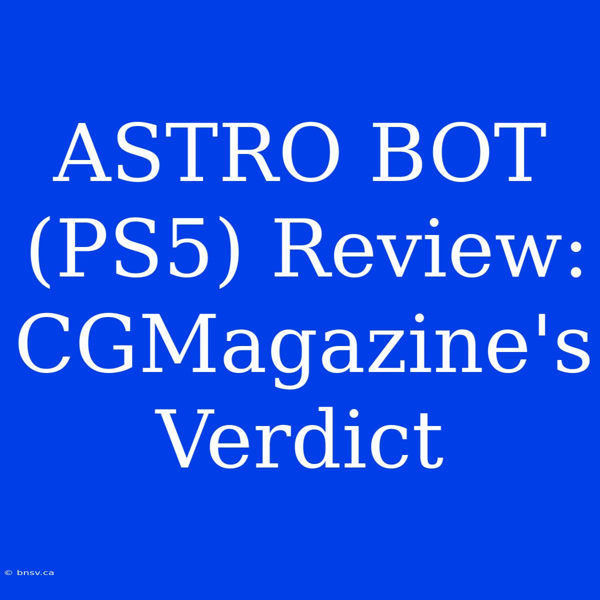 ASTRO BOT (PS5) Review: CGMagazine's Verdict