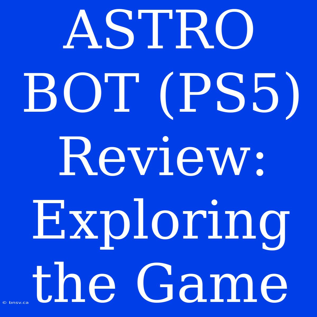 ASTRO BOT (PS5) Review: Exploring The Game