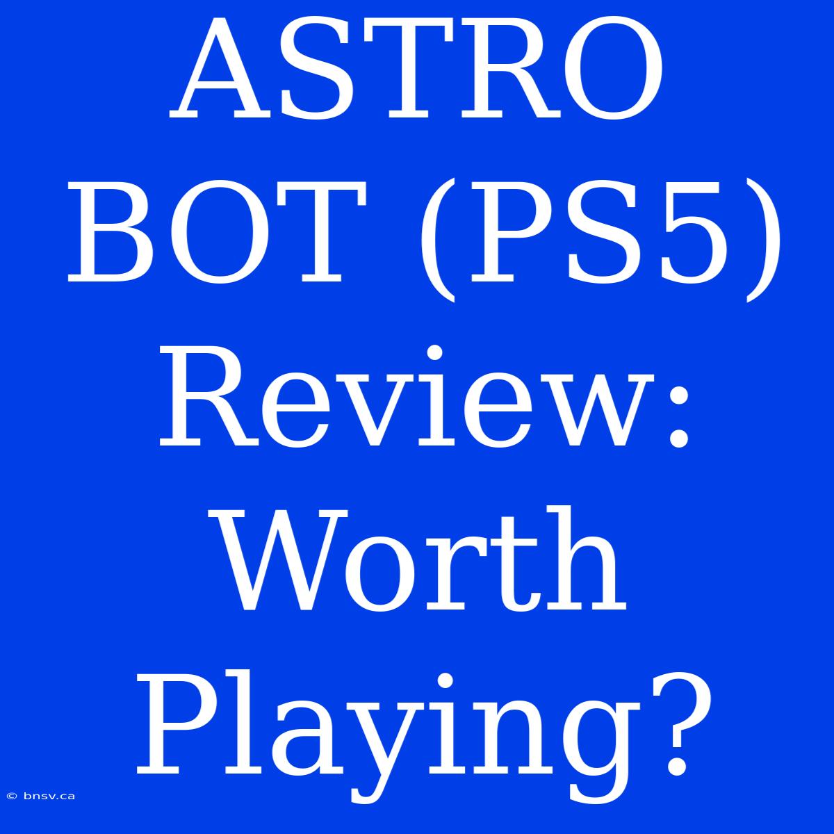 ASTRO BOT (PS5) Review: Worth Playing?