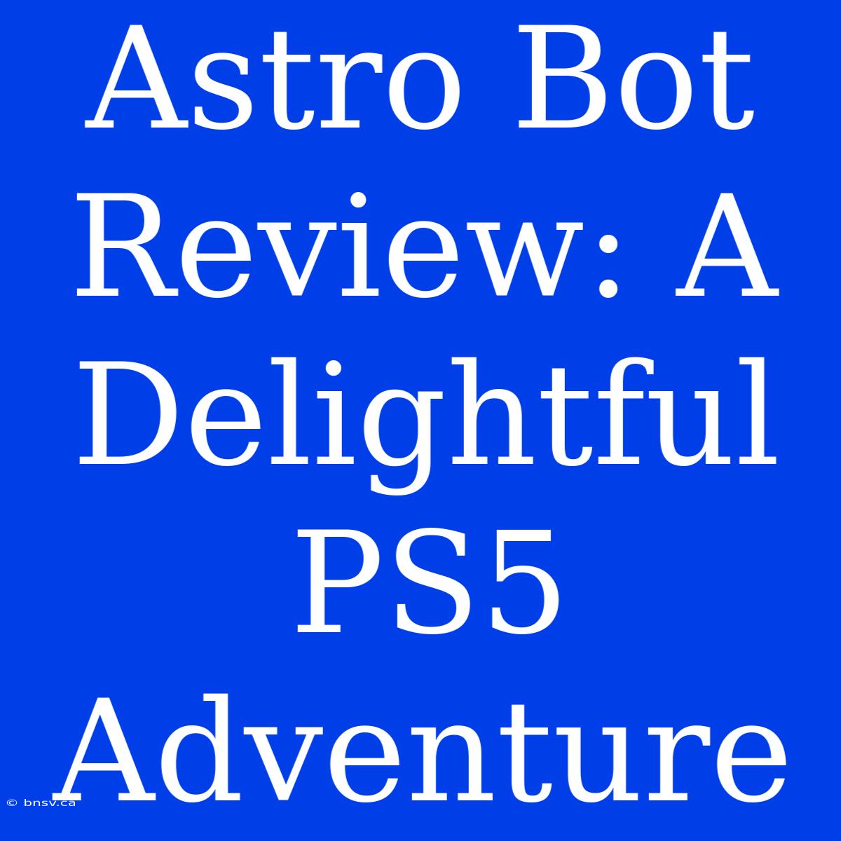 Astro Bot Review: A Delightful PS5 Adventure