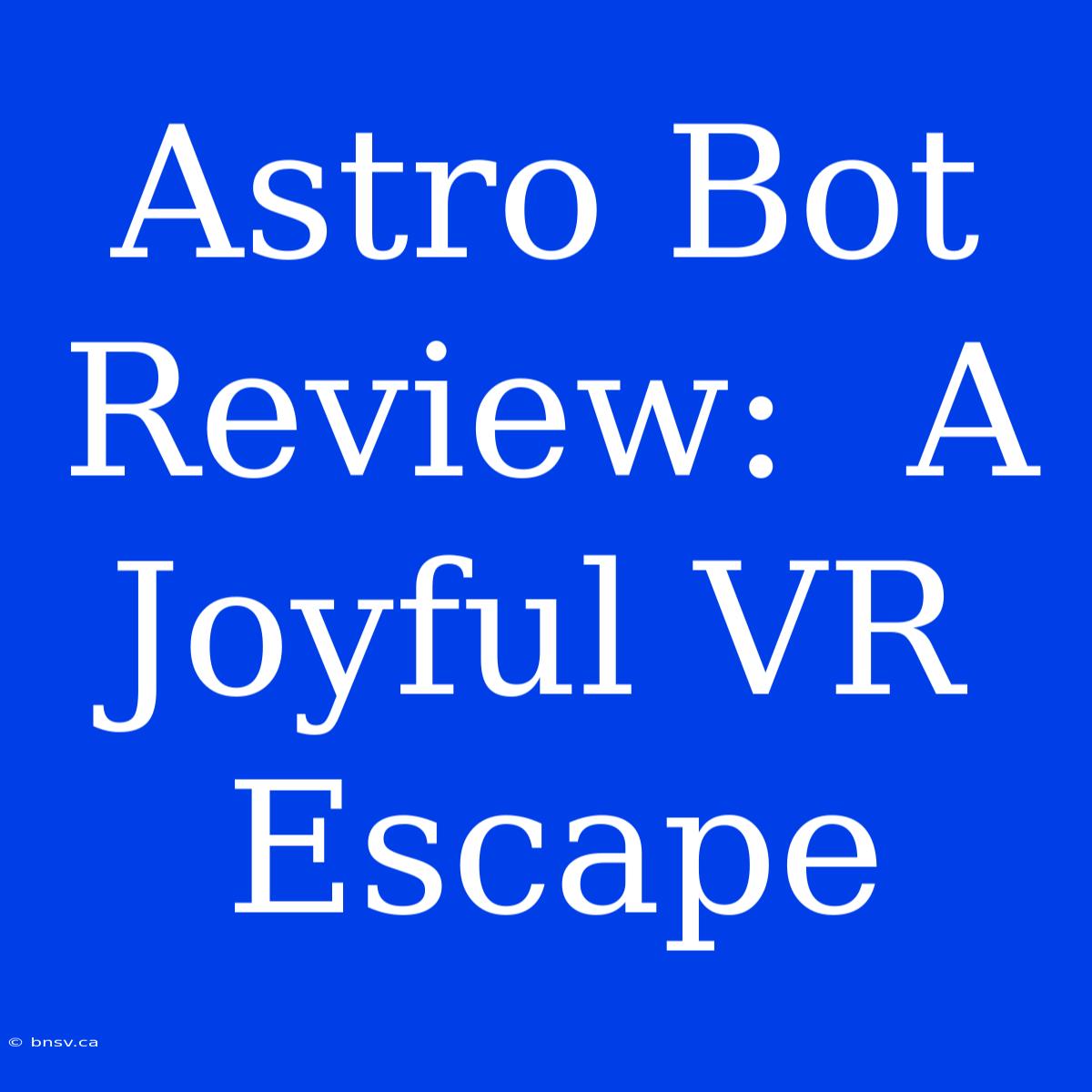 Astro Bot Review:  A Joyful VR Escape