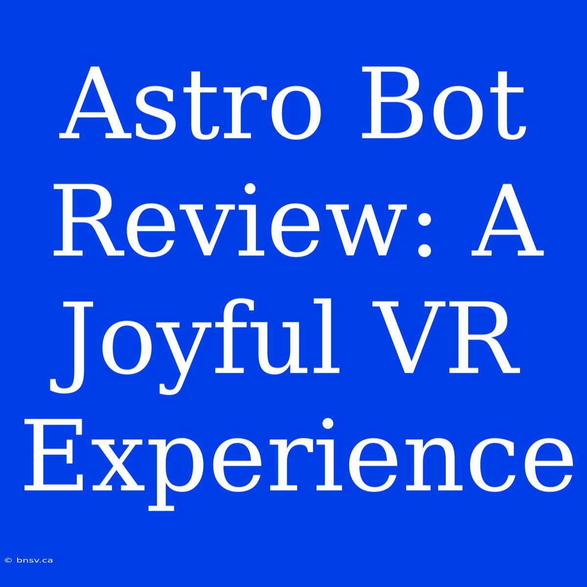 Astro Bot Review: A Joyful VR Experience