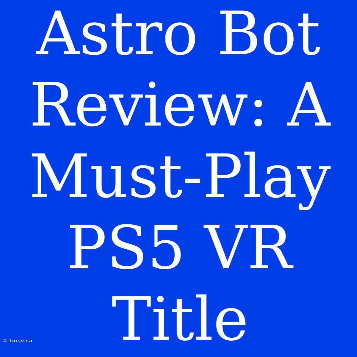 Astro Bot Review: A Must-Play PS5 VR Title