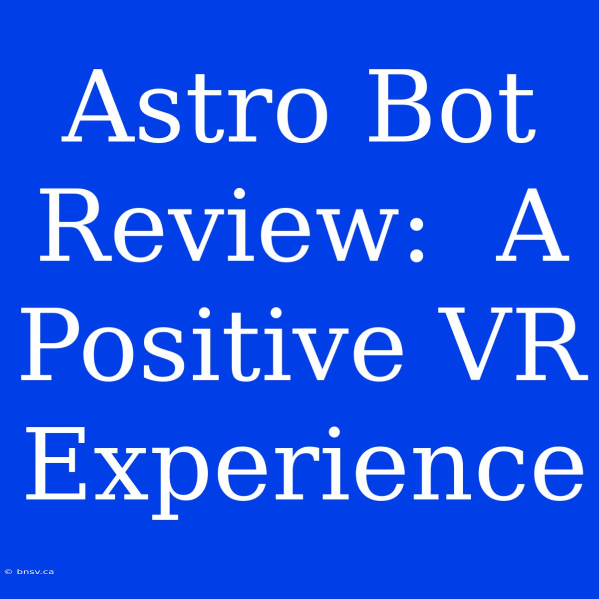 Astro Bot Review:  A Positive VR Experience