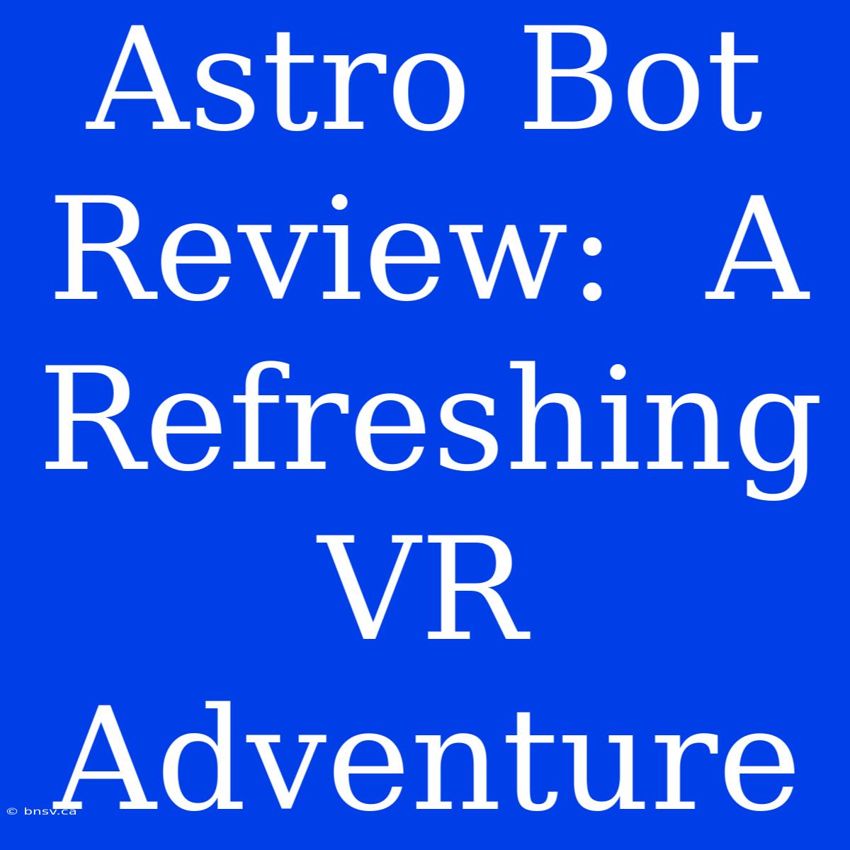 Astro Bot Review:  A Refreshing VR Adventure