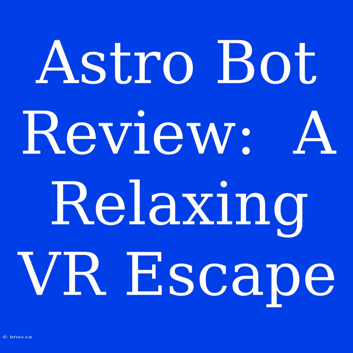 Astro Bot Review:  A Relaxing VR Escape