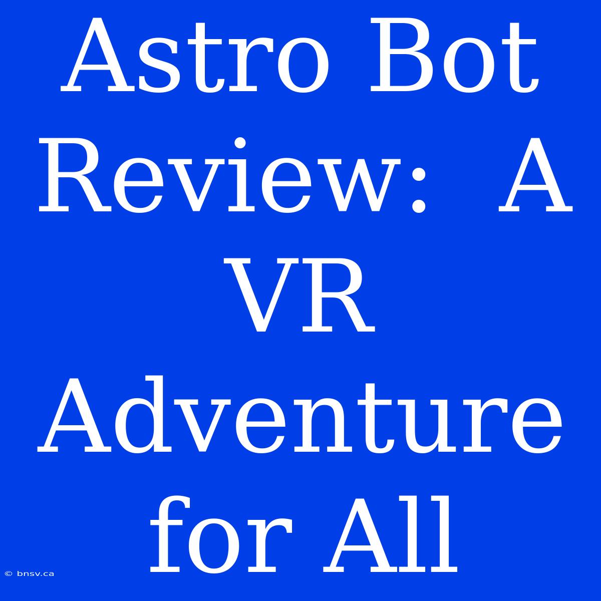 Astro Bot Review:  A VR Adventure For All