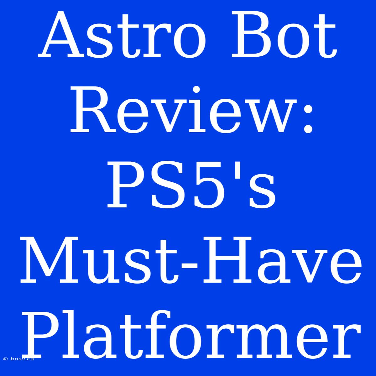 Astro Bot Review: PS5's Must-Have Platformer