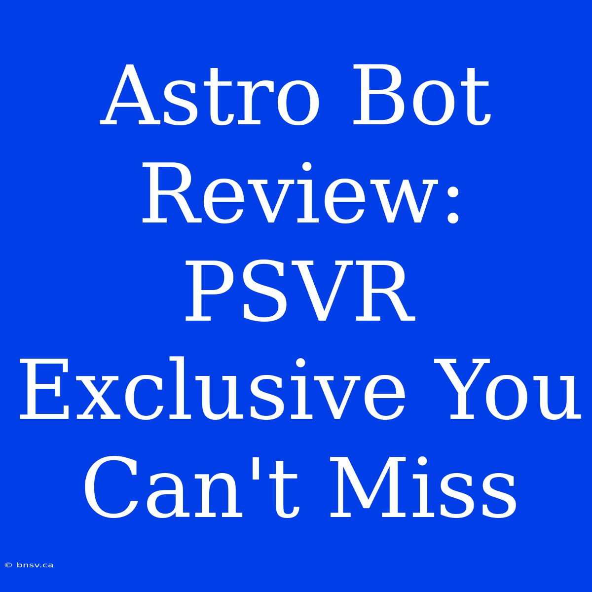 Astro Bot Review: PSVR Exclusive You Can't Miss