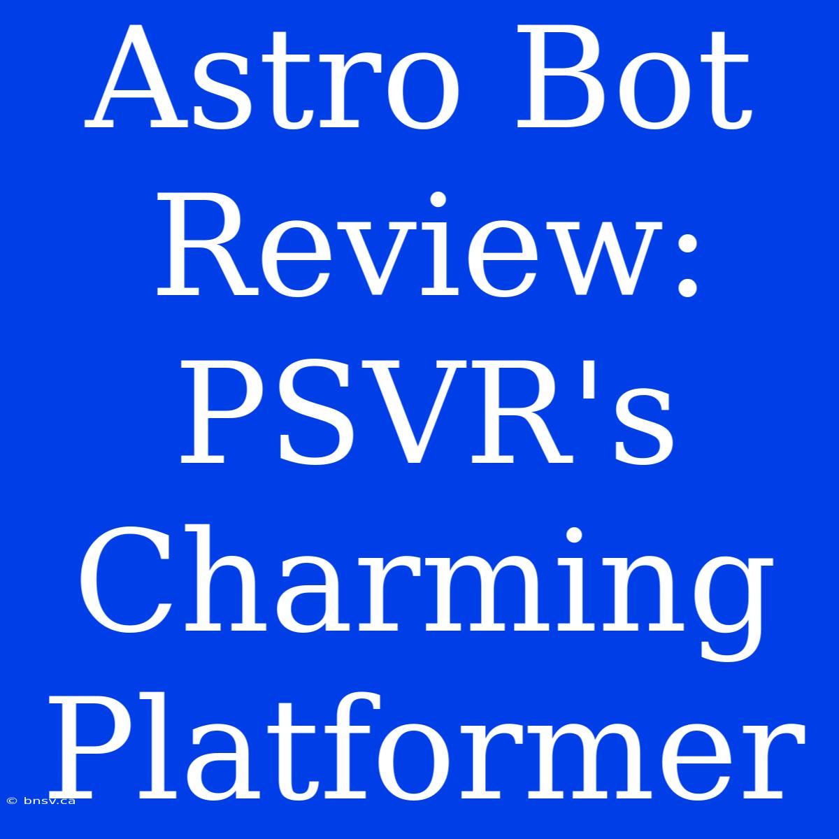 Astro Bot Review: PSVR's Charming Platformer