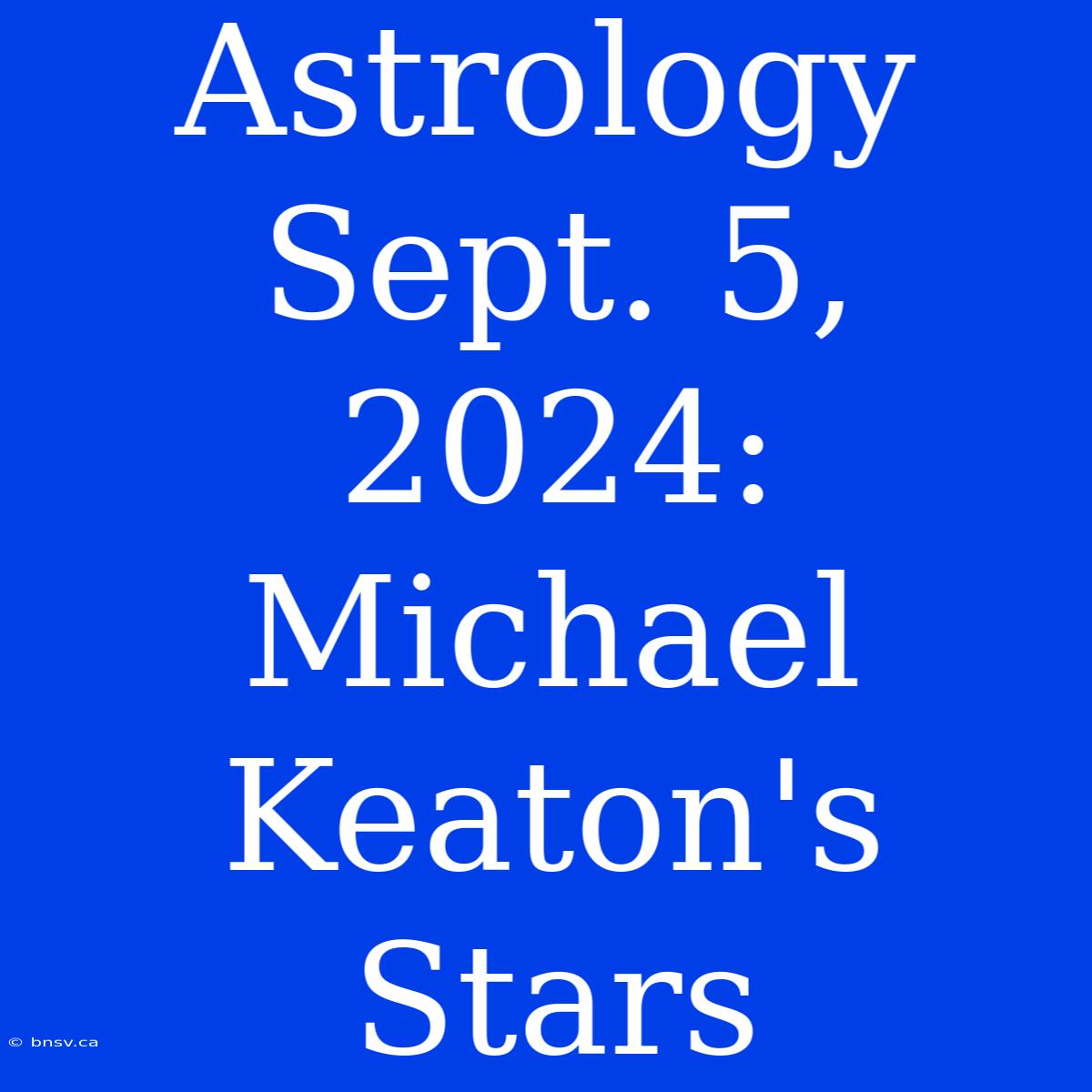 Astrology Sept. 5, 2024: Michael Keaton's Stars