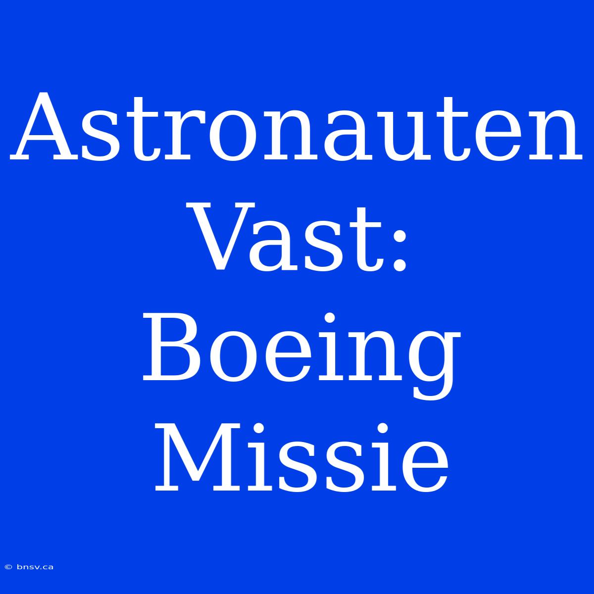 Astronauten Vast: Boeing Missie