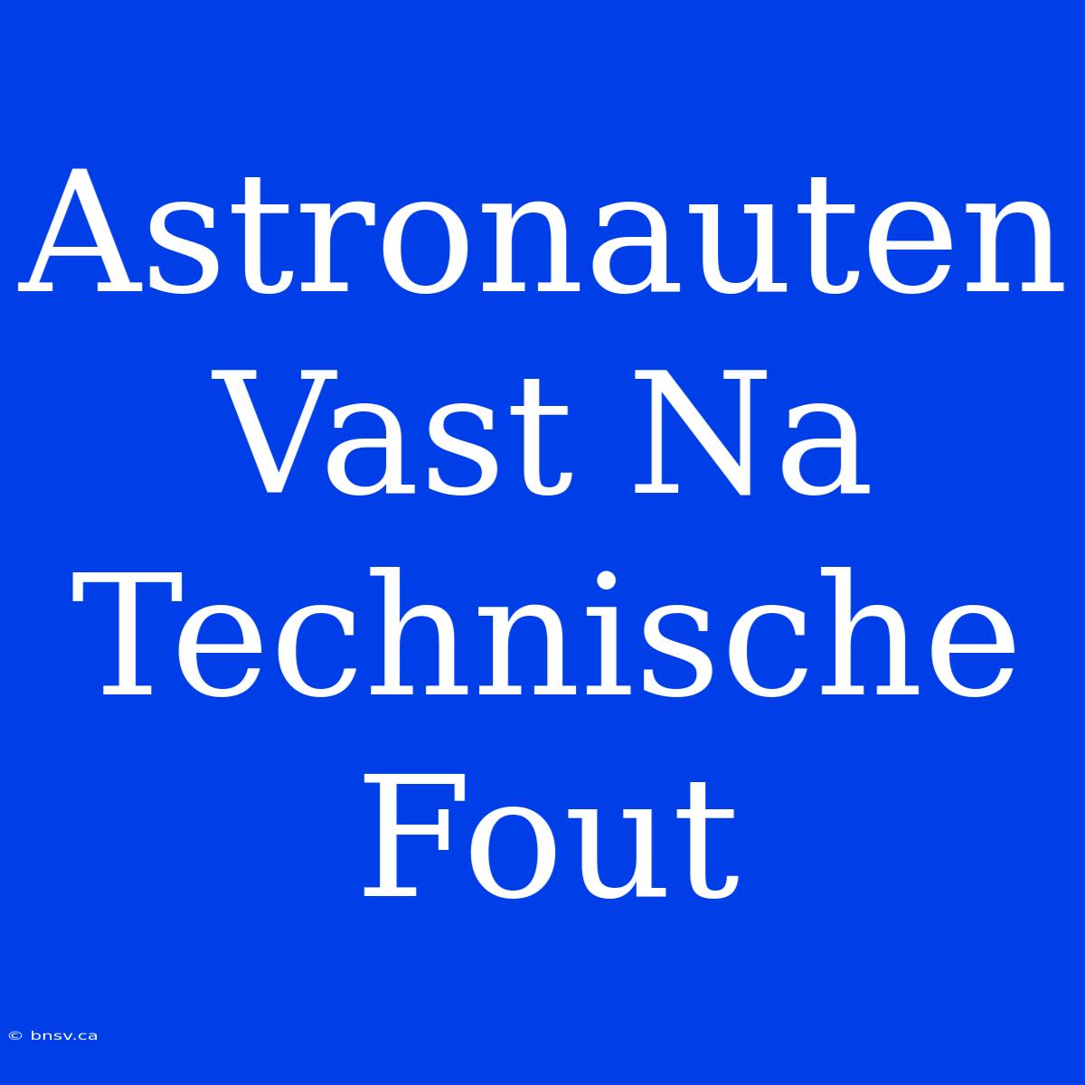 Astronauten Vast Na Technische Fout