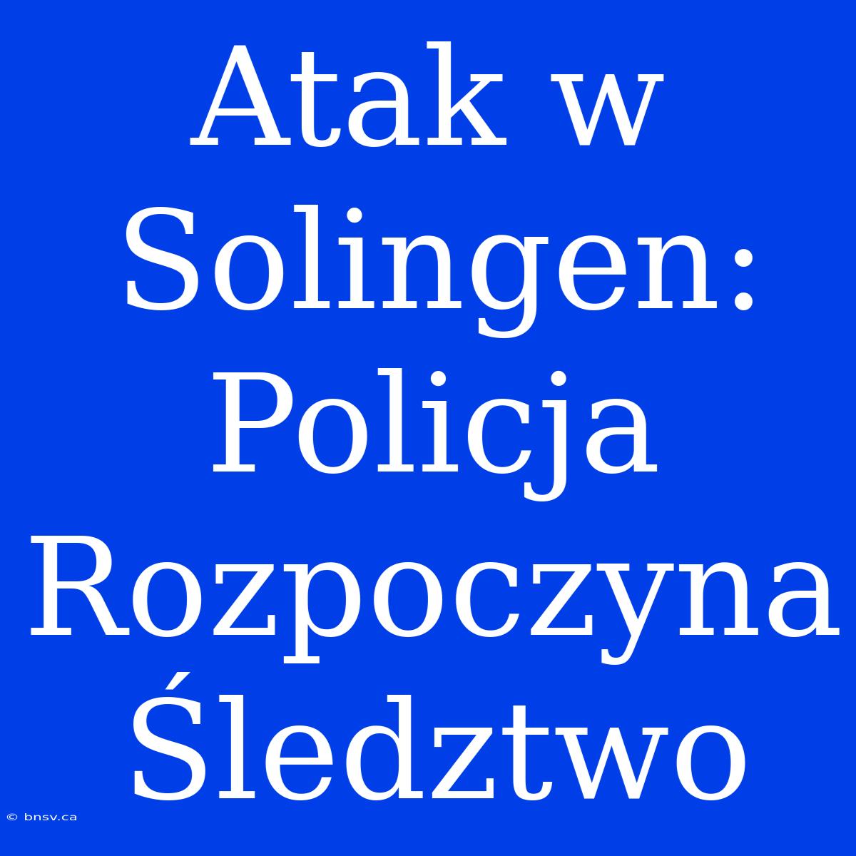 Atak W Solingen: Policja Rozpoczyna Śledztwo