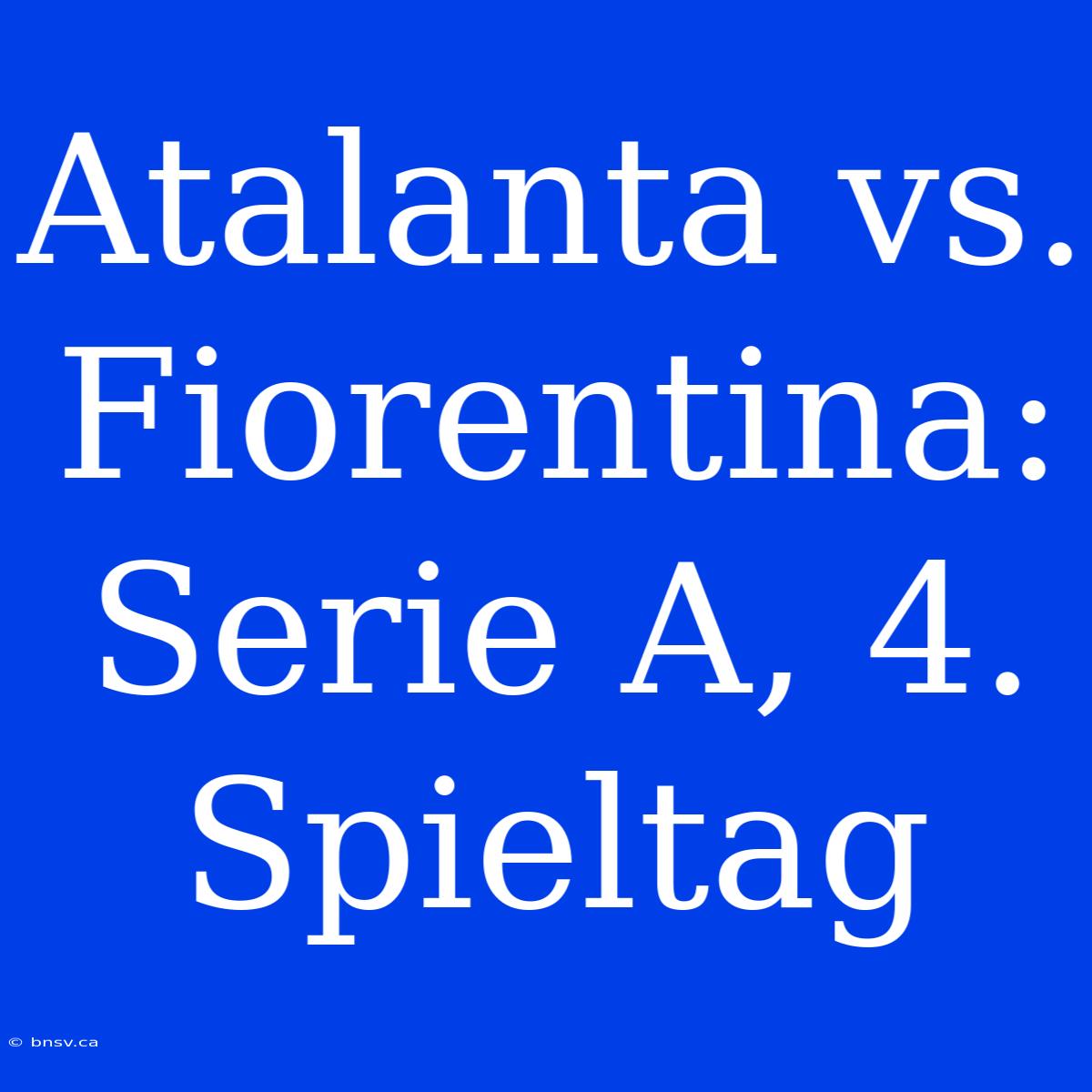 Atalanta Vs. Fiorentina: Serie A, 4. Spieltag