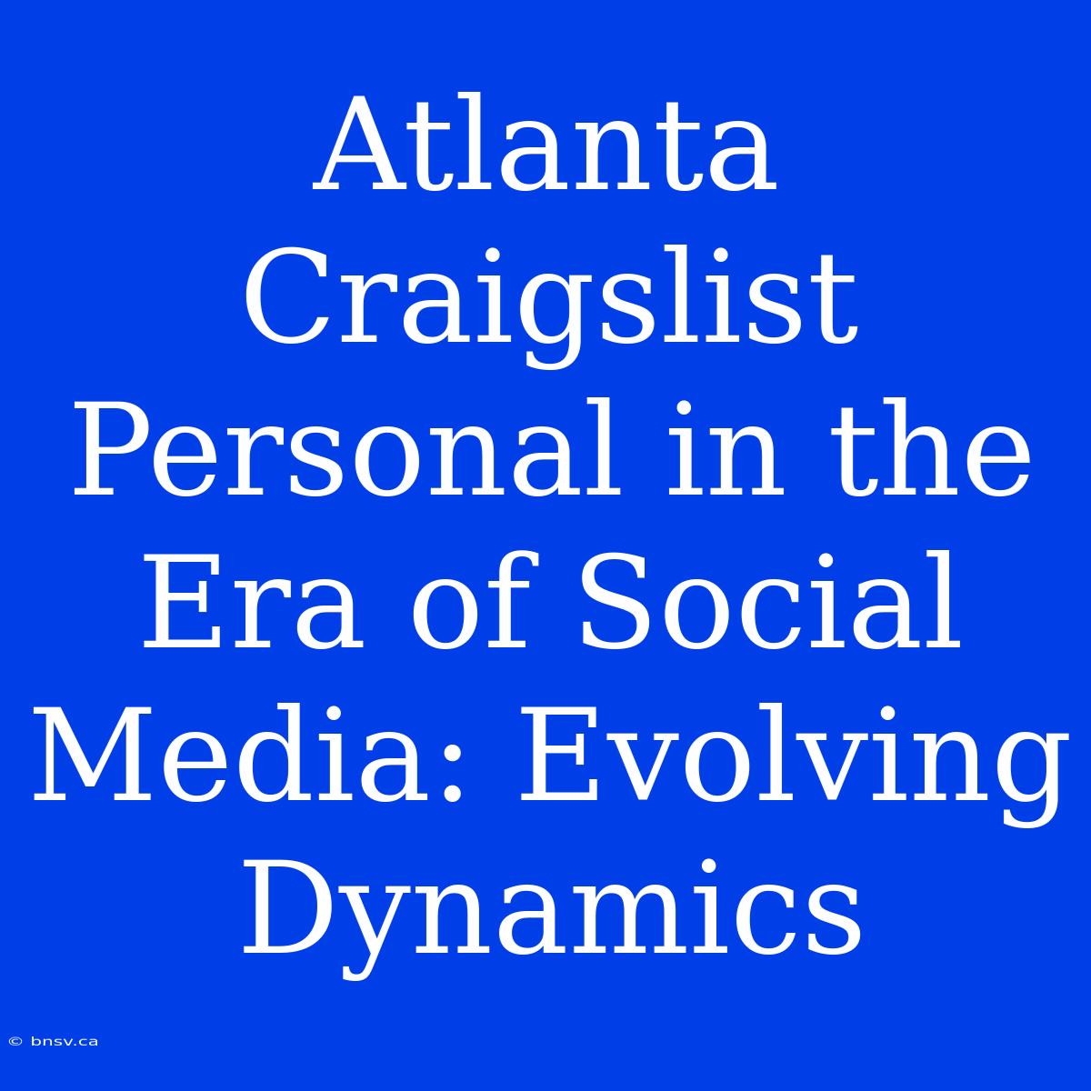 Atlanta Craigslist Personal In The Era Of Social Media: Evolving Dynamics