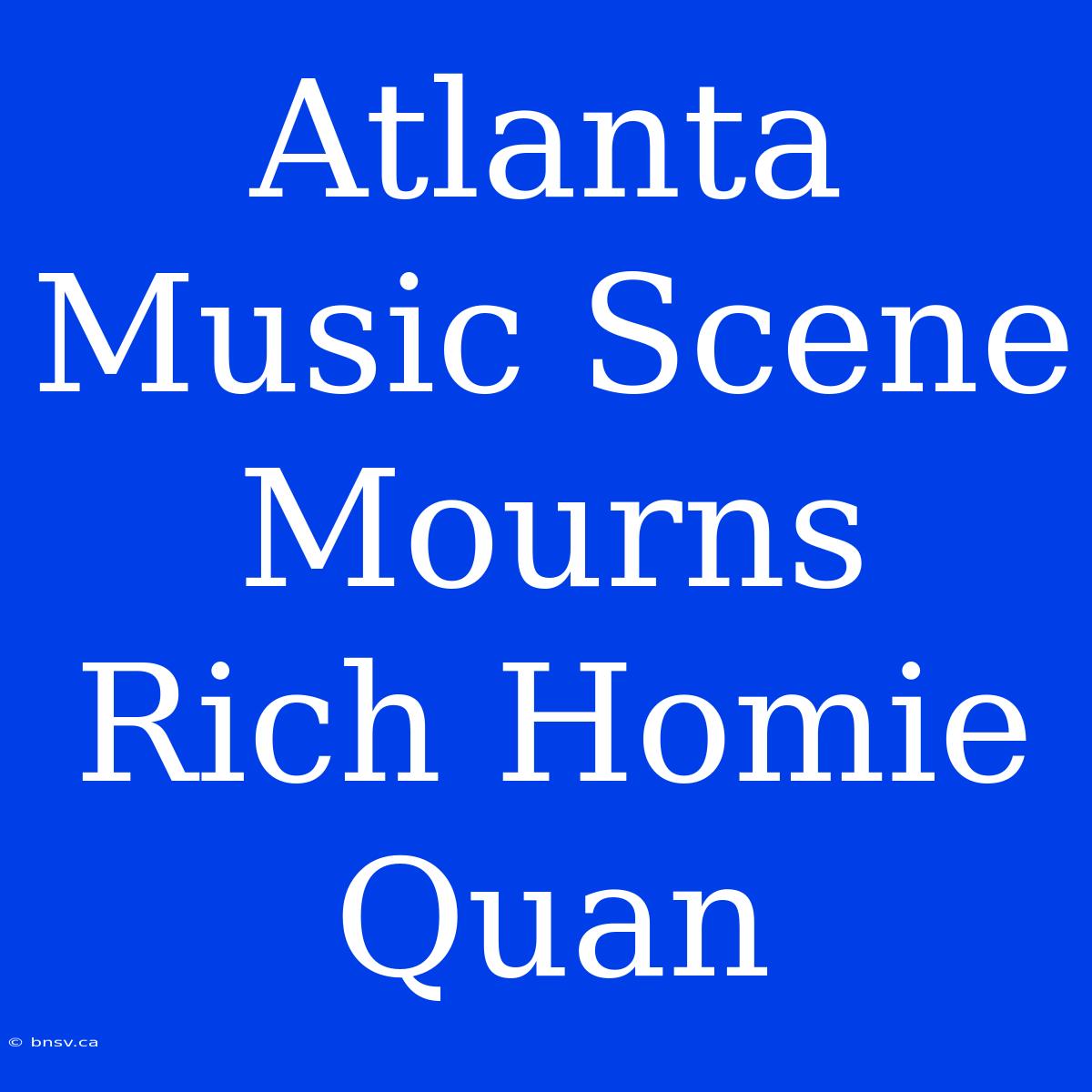 Atlanta Music Scene Mourns Rich Homie Quan