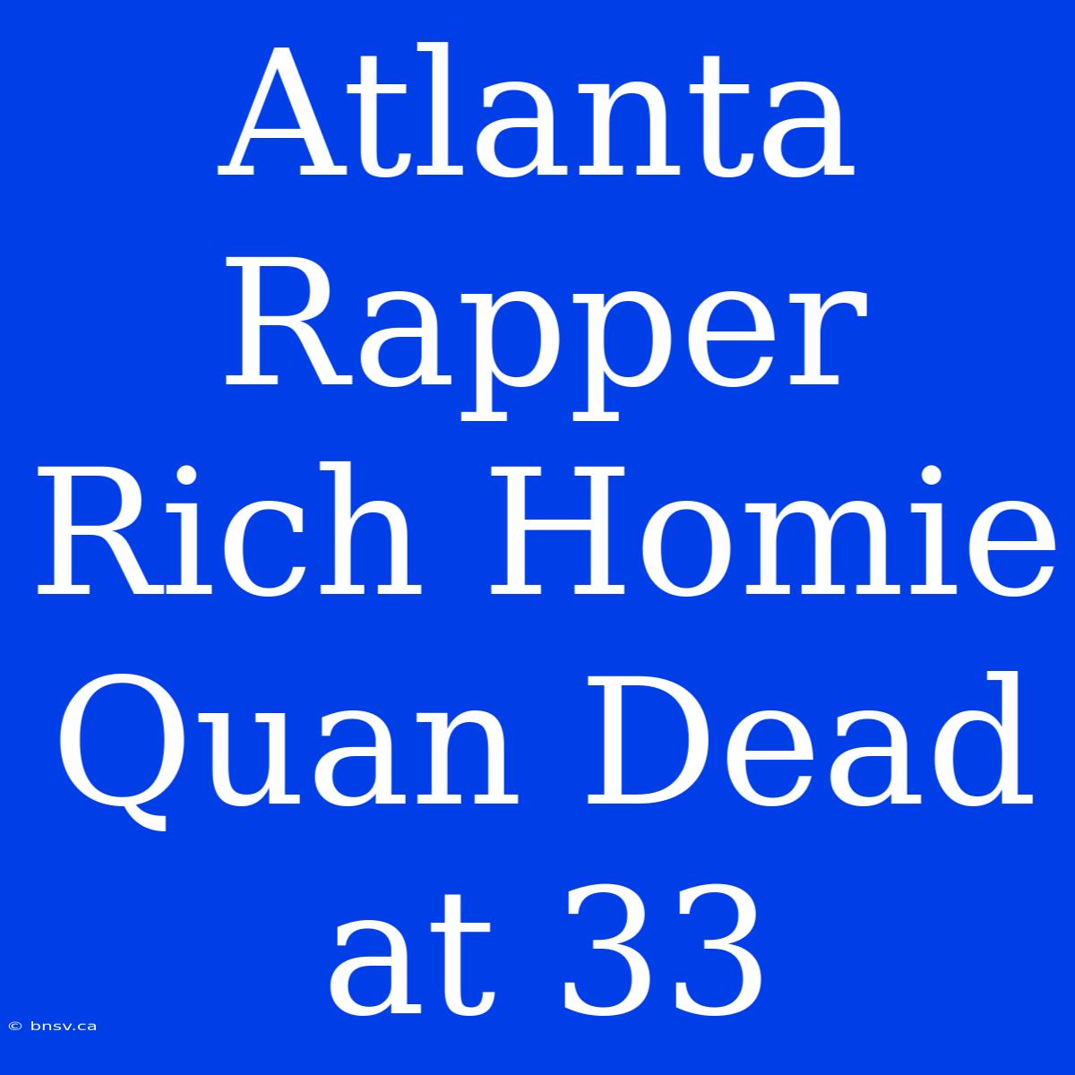 Atlanta Rapper Rich Homie Quan Dead At 33