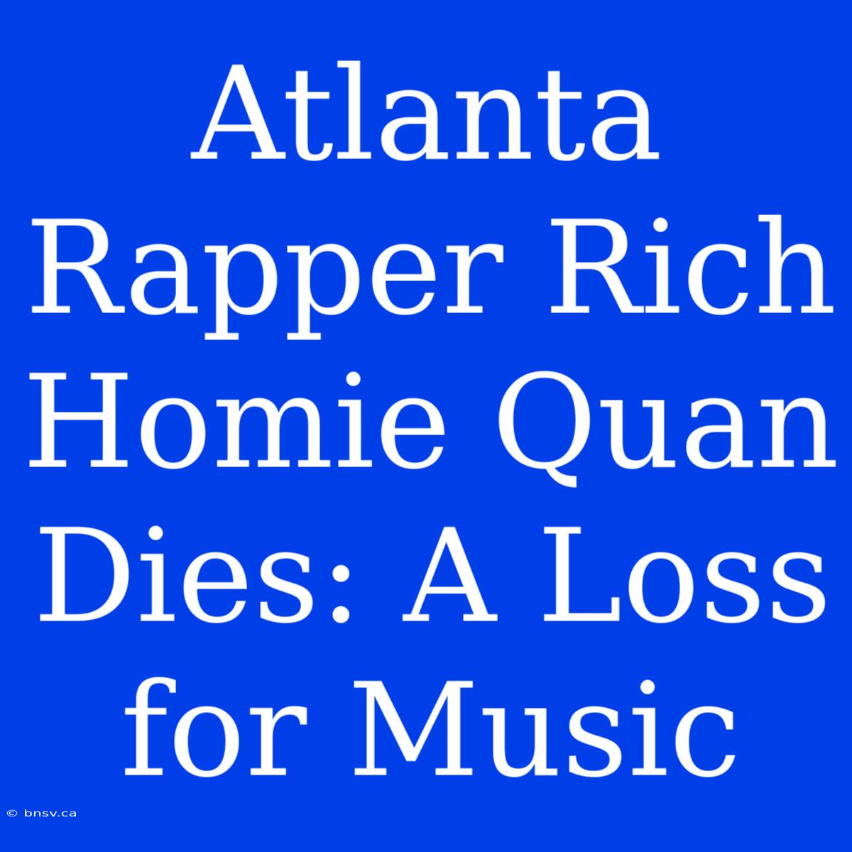 Atlanta Rapper Rich Homie Quan Dies: A Loss For Music