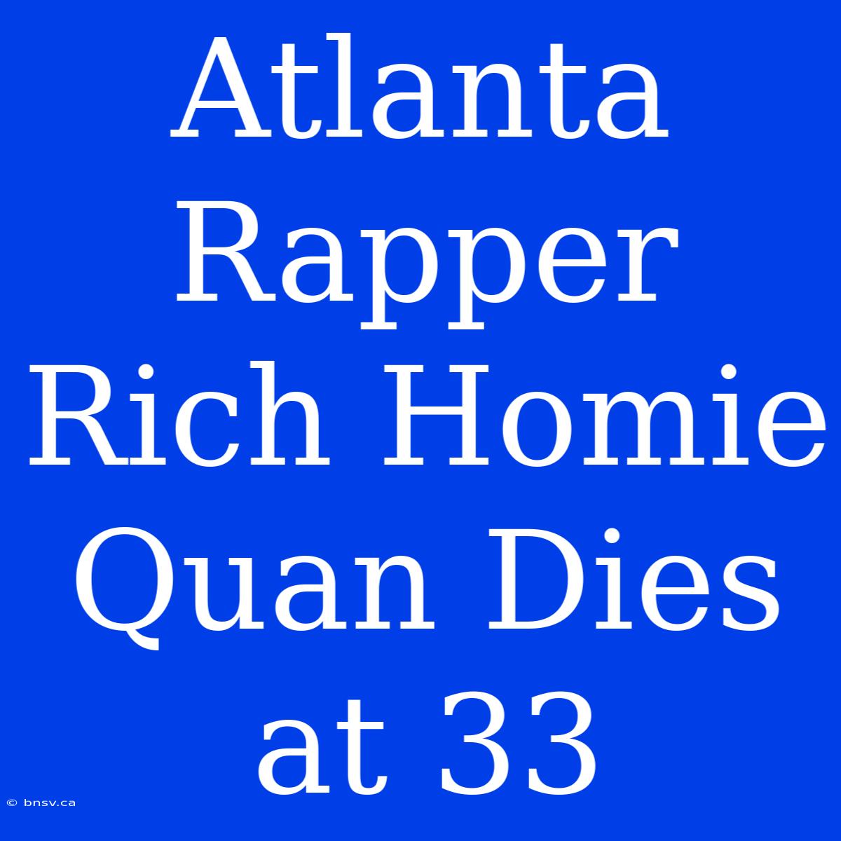 Atlanta Rapper Rich Homie Quan Dies At 33