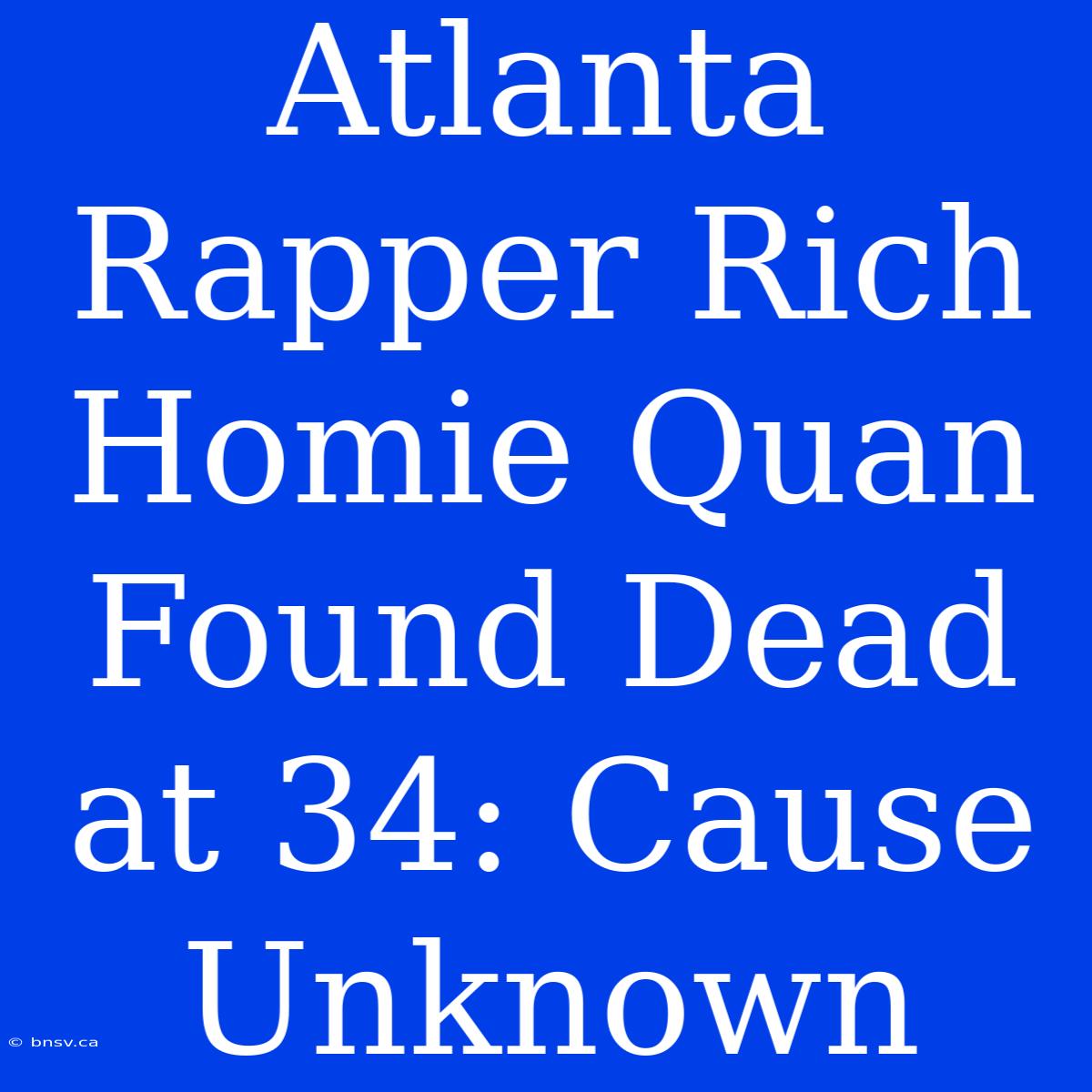 Atlanta Rapper Rich Homie Quan Found Dead At 34: Cause Unknown