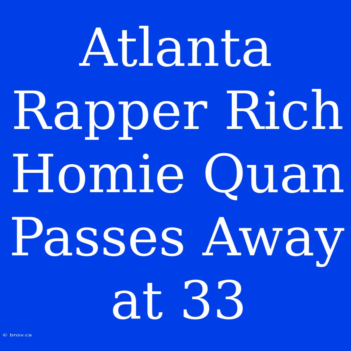 Atlanta Rapper Rich Homie Quan Passes Away At 33