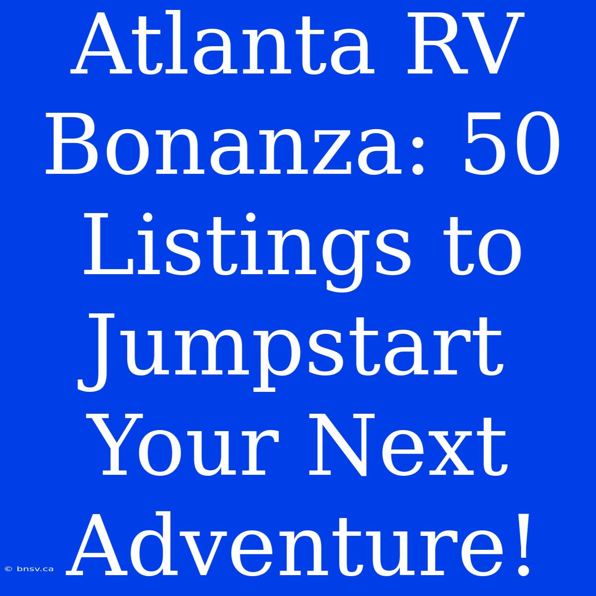 Atlanta RV Bonanza: 50 Listings To Jumpstart Your Next Adventure!