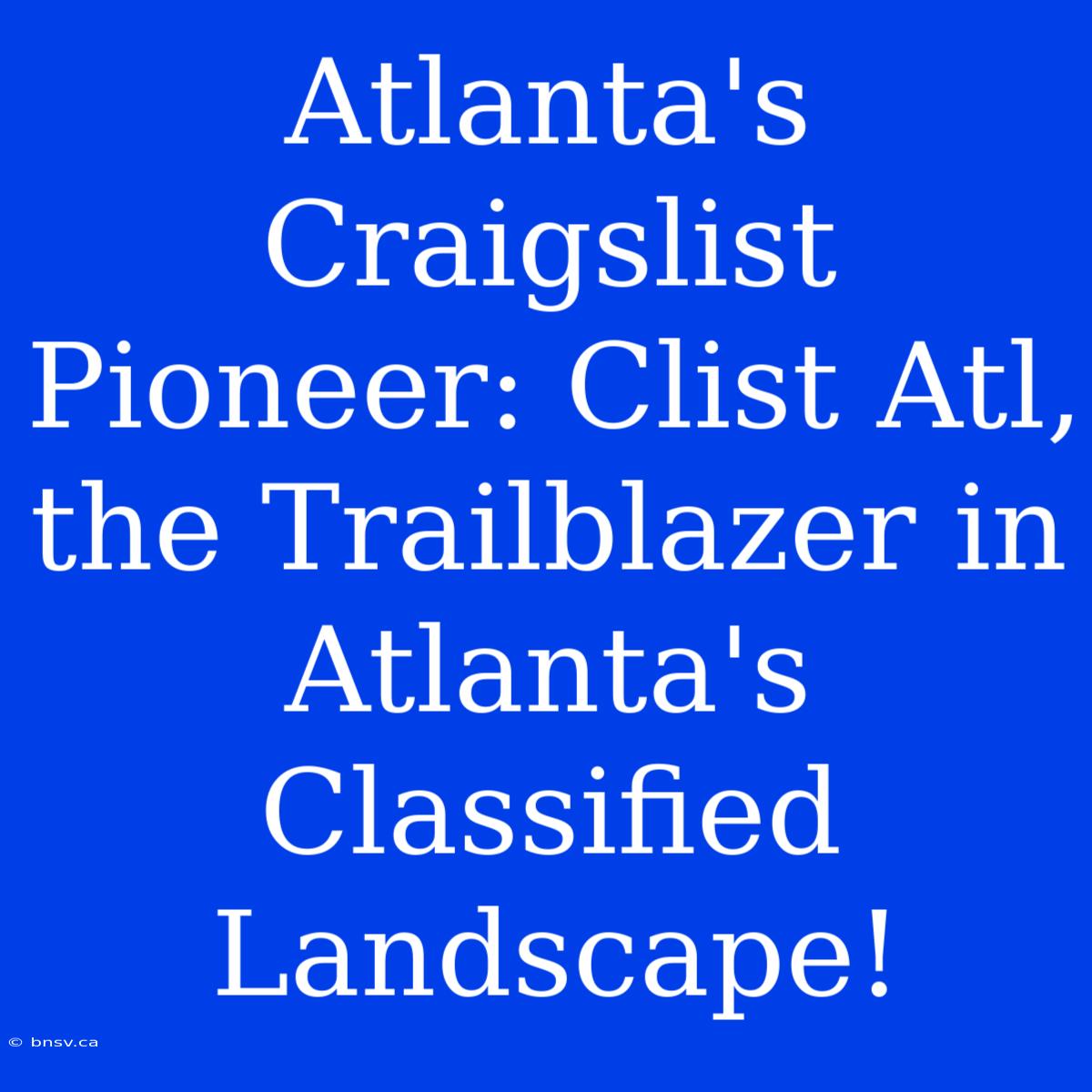 Atlanta's Craigslist Pioneer: Clist Atl, The Trailblazer In Atlanta's Classified Landscape!