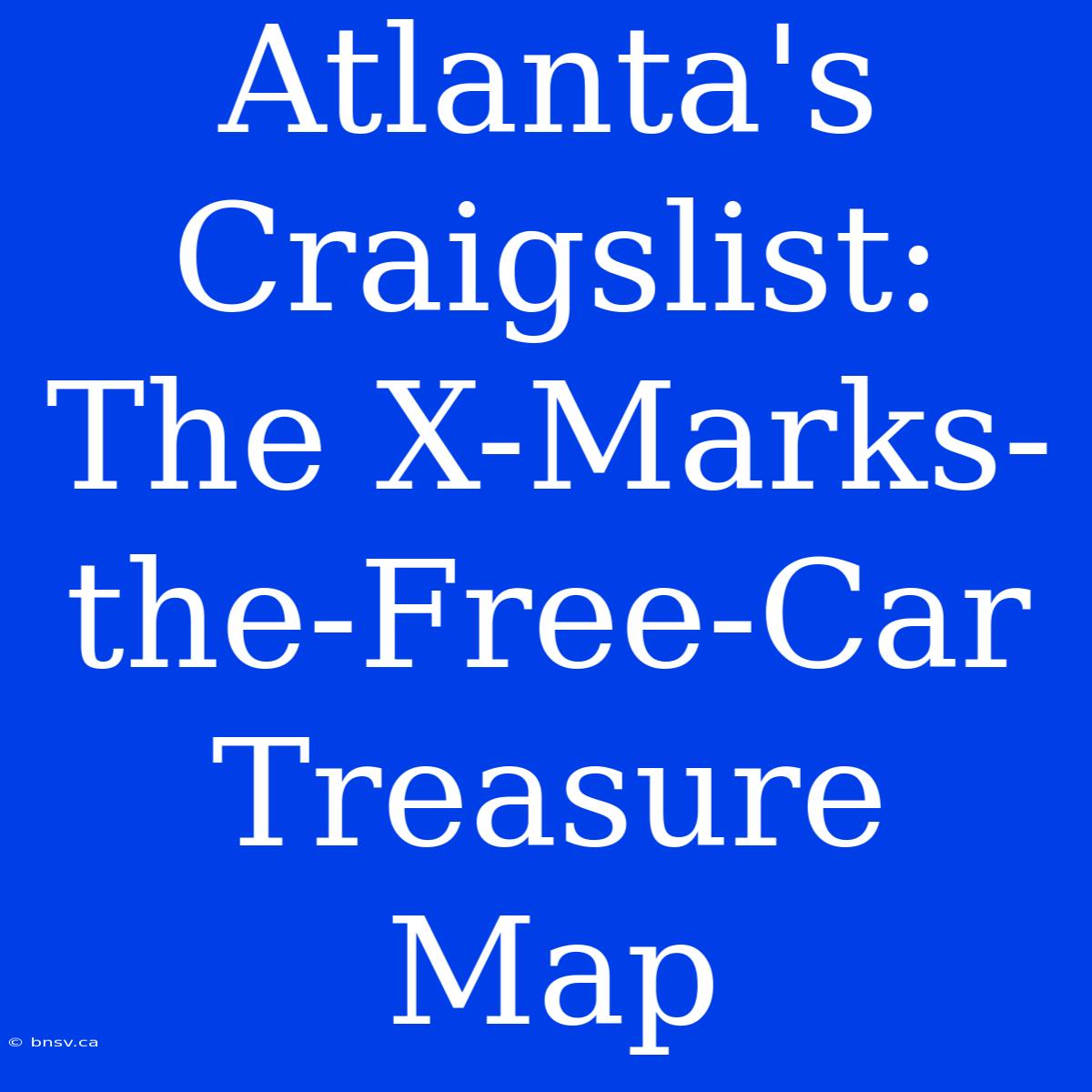 Atlanta's Craigslist: The X-Marks-the-Free-Car Treasure Map