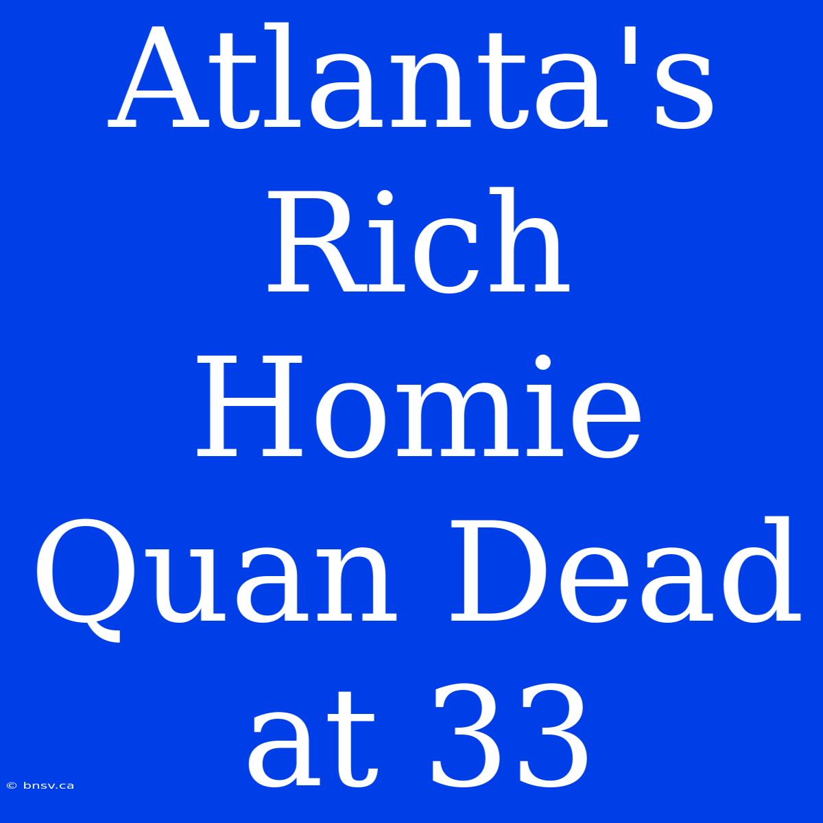 Atlanta's Rich Homie Quan Dead At 33