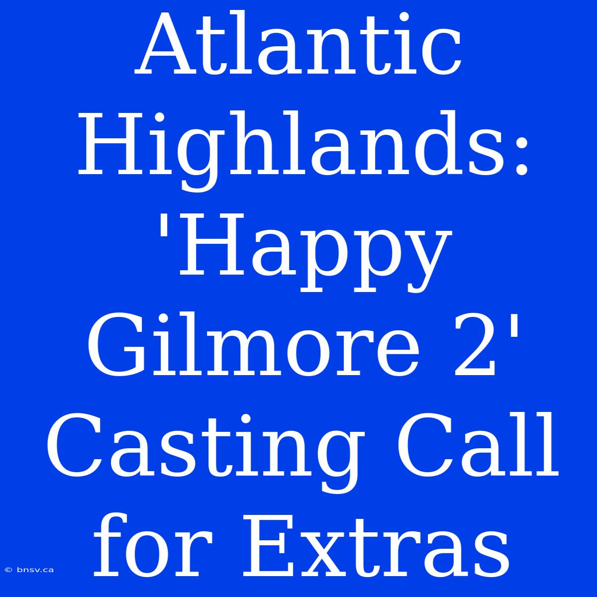 Atlantic Highlands:  'Happy Gilmore 2' Casting Call For Extras