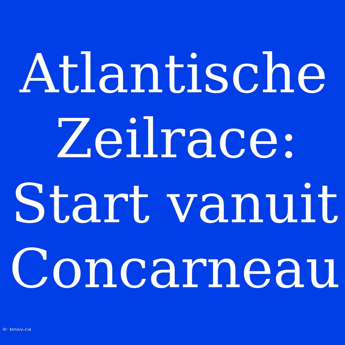 Atlantische Zeilrace: Start Vanuit Concarneau