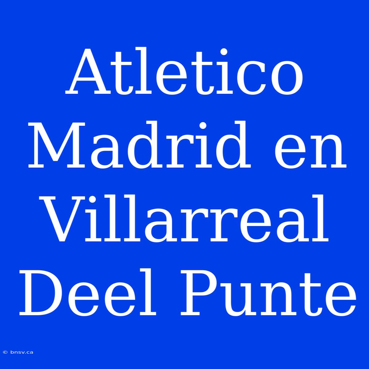 Atletico Madrid En Villarreal Deel Punte