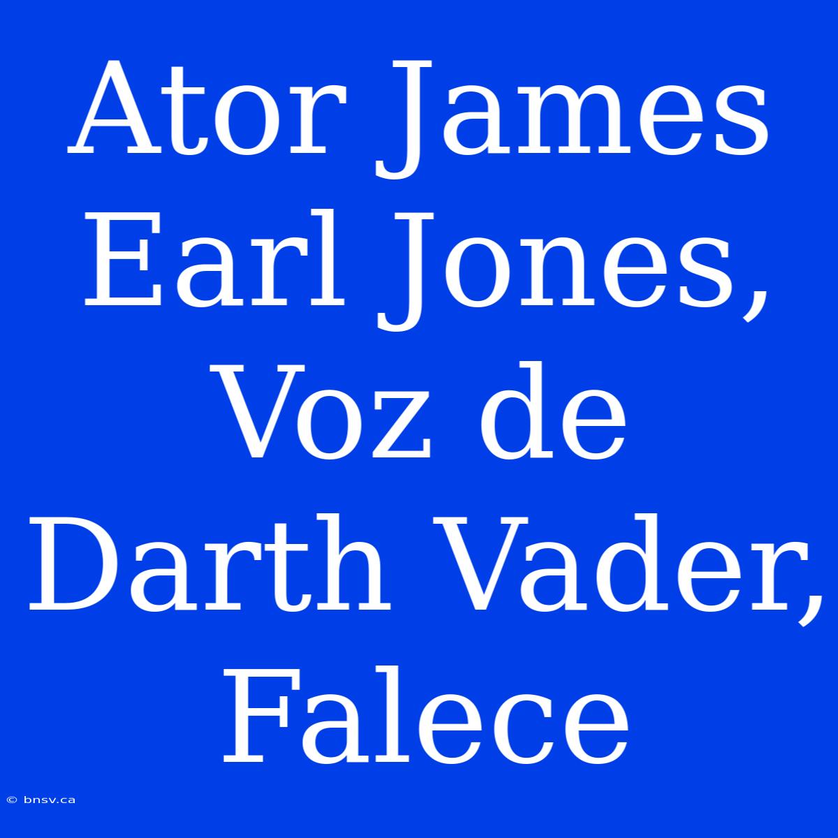 Ator James Earl Jones, Voz De Darth Vader, Falece