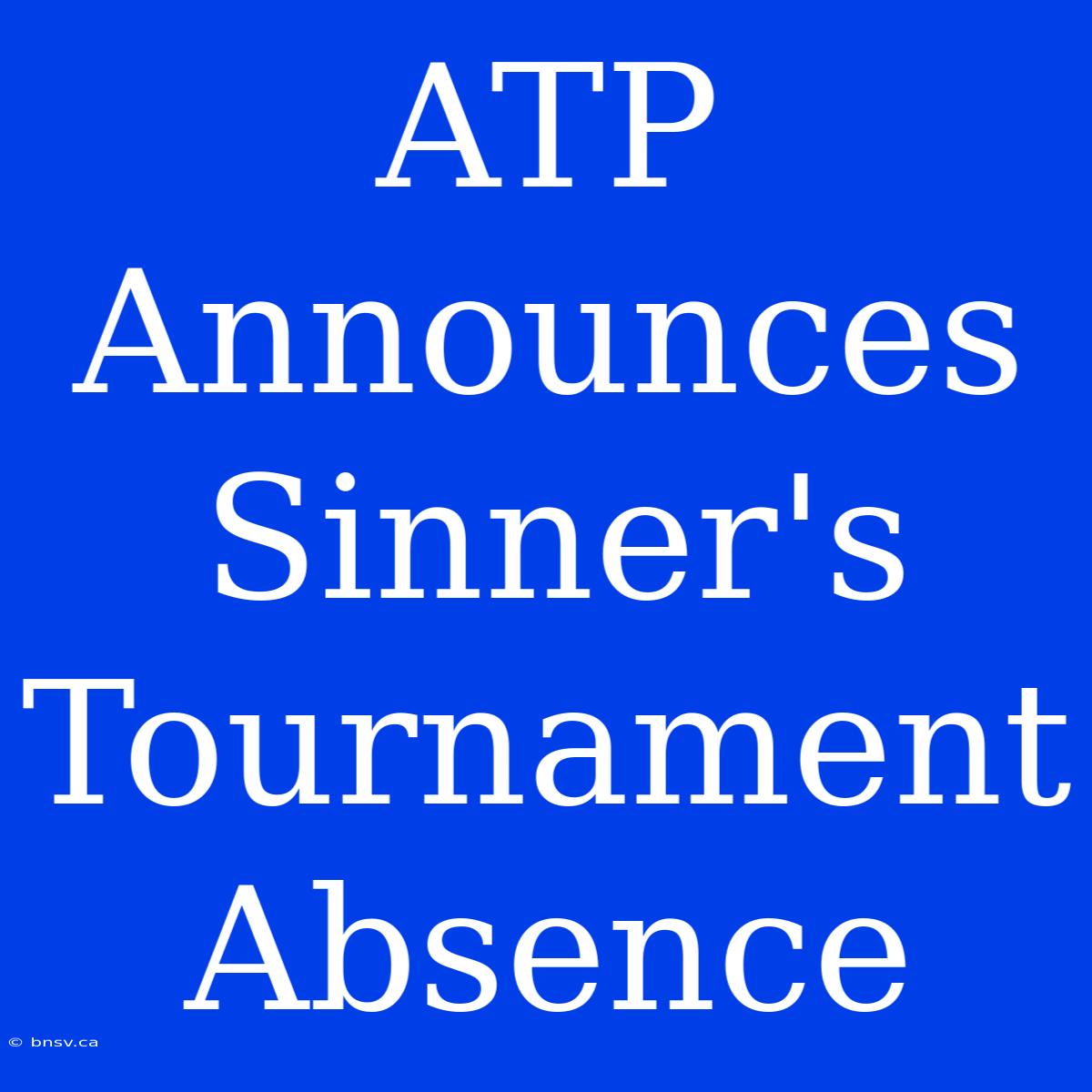 ATP Announces Sinner's Tournament Absence