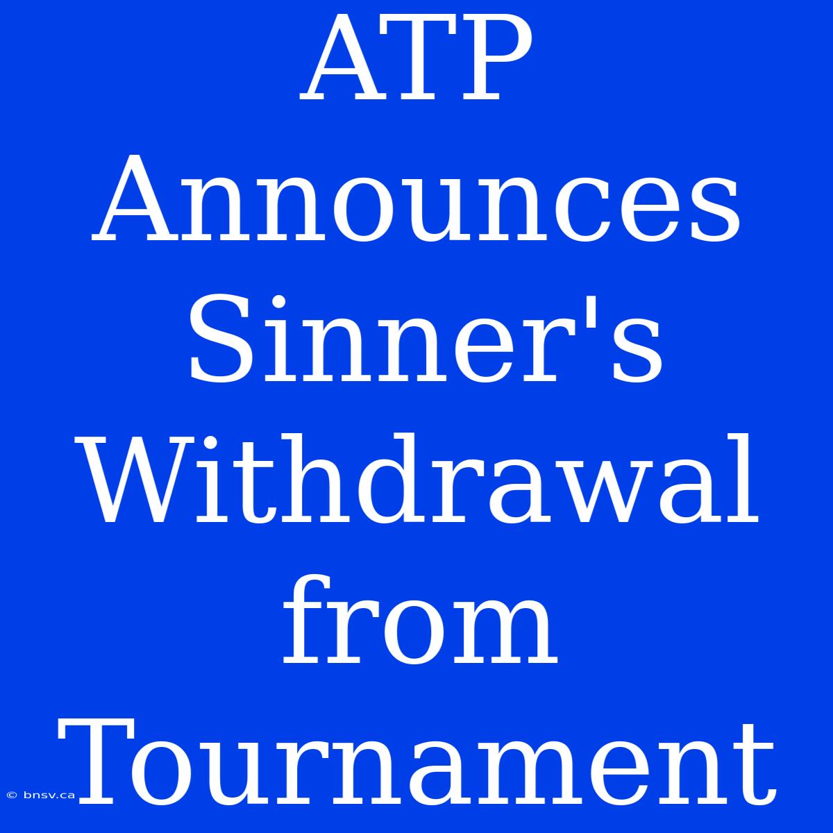 ATP Announces Sinner's Withdrawal From Tournament