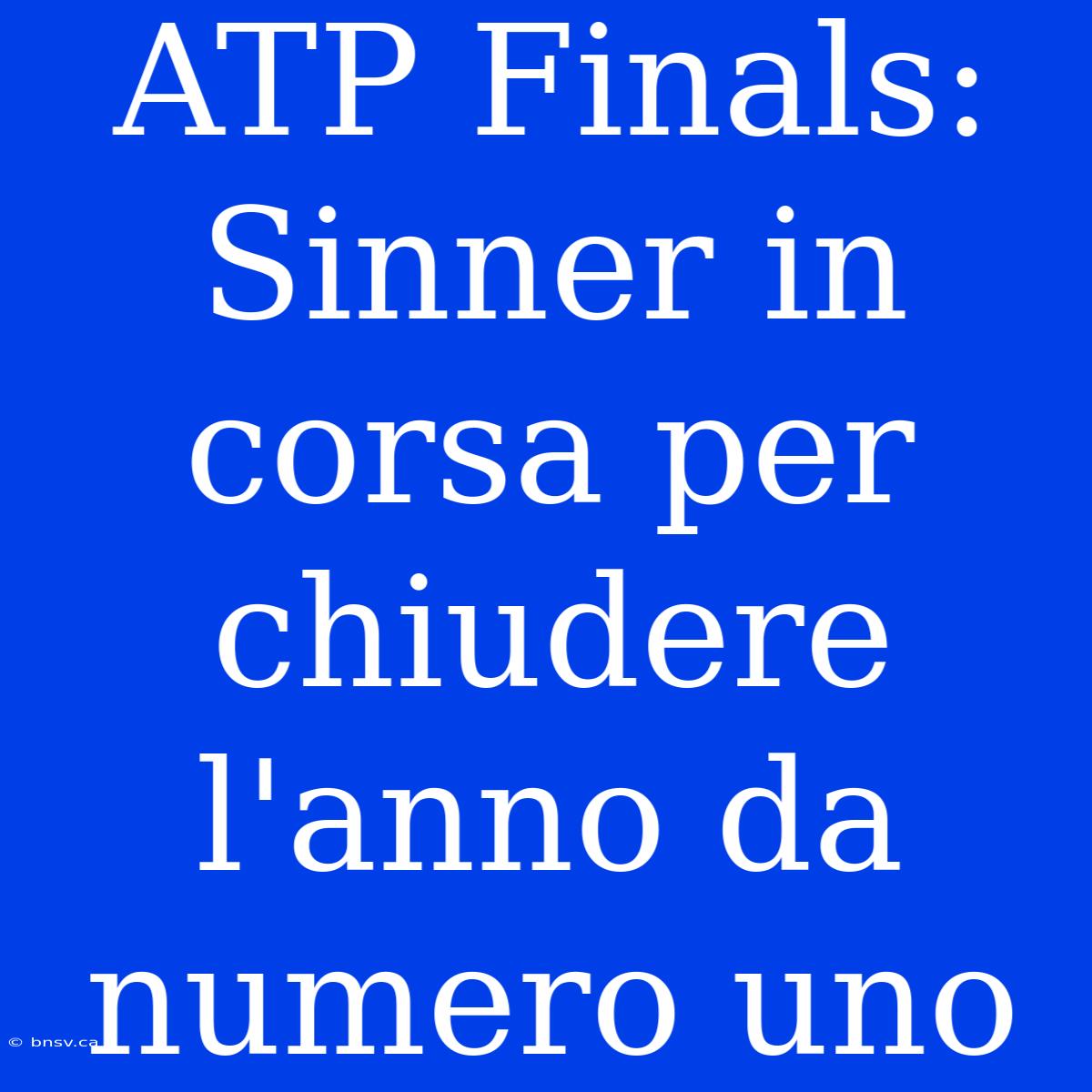 ATP Finals: Sinner In Corsa Per Chiudere L'anno Da Numero Uno