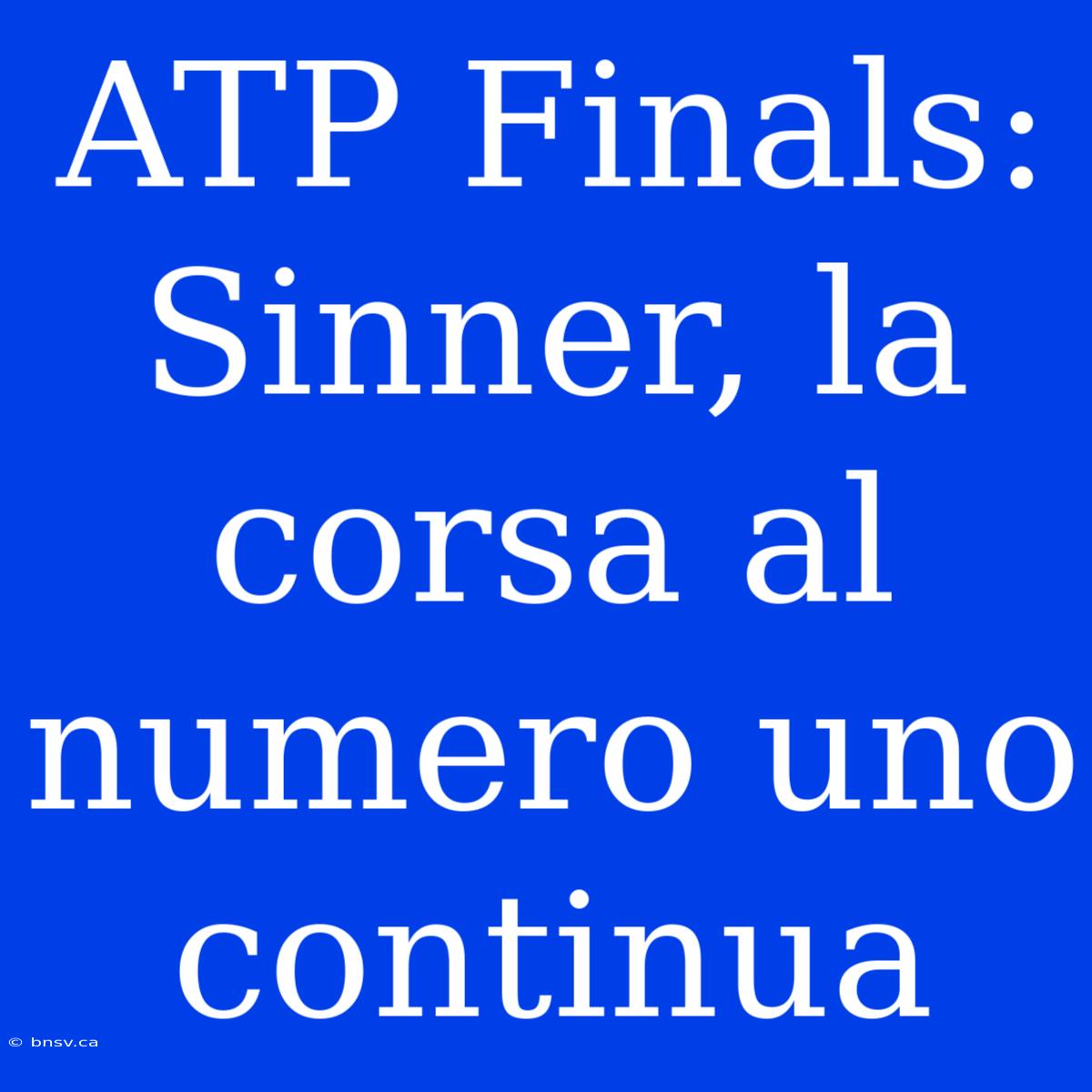 ATP Finals: Sinner, La Corsa Al Numero Uno Continua