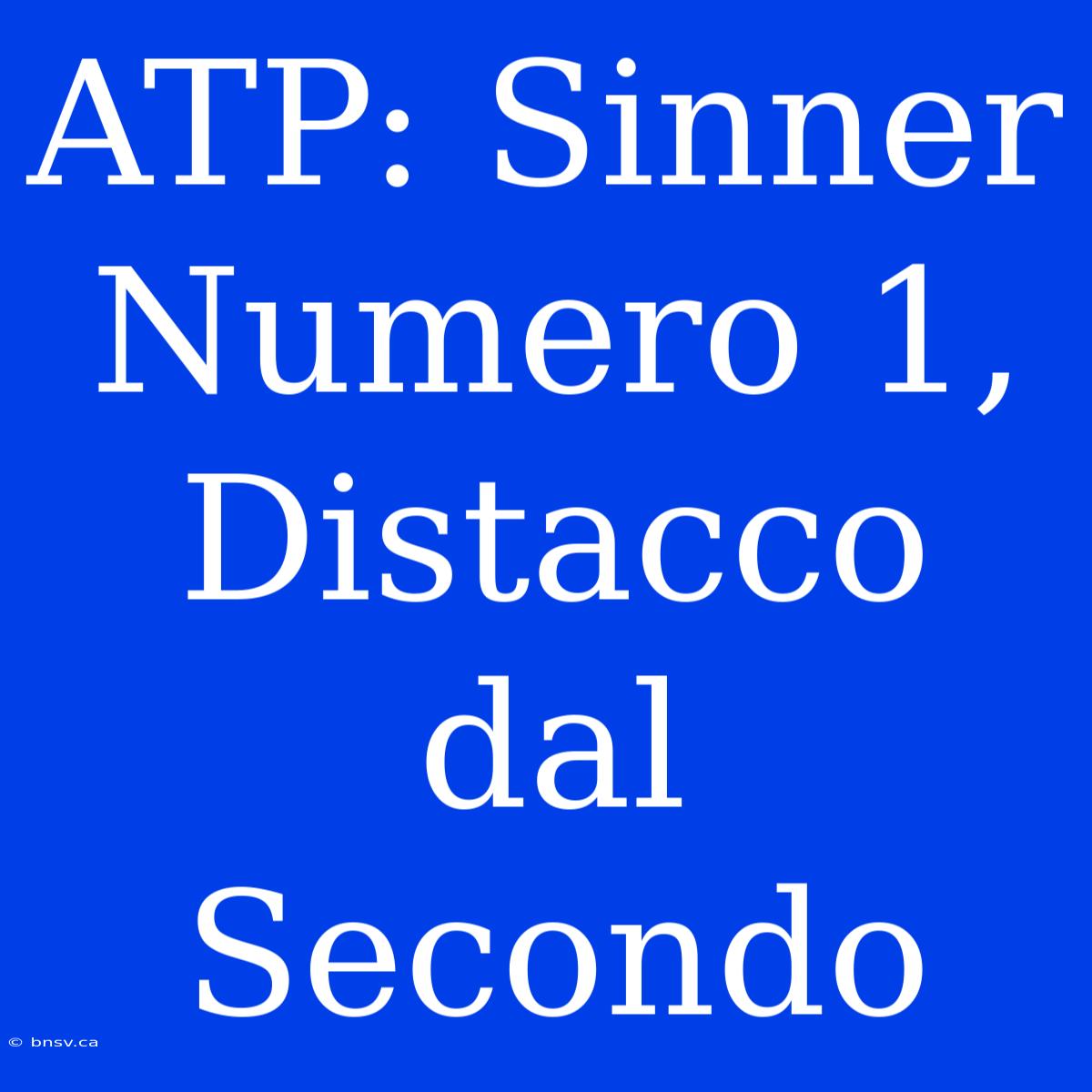 ATP: Sinner Numero 1, Distacco Dal Secondo